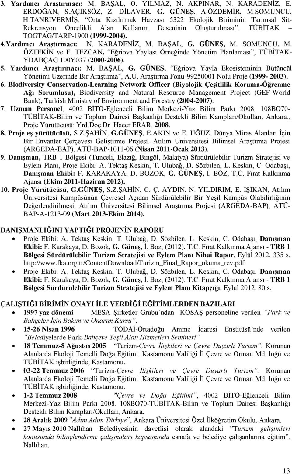 KARADENİZ, M. BAŞAL, G. GÜNEŞ, M. SOMUNCU, M. ÖZTEKİN ve F. TEZCAN, Eğriova Yaylası Örneğinde Yönetim Planlaması, TÜBİTAK- YDABÇAG 100Y037 (2000-2006). 5. Yardımcı Araştırmacı: M. BAŞAL, G. GÜNEŞ, Eğriova Yayla Ekosisteminin Bütüncül Yönetimi Üzerinde Bir Araştırma, A.