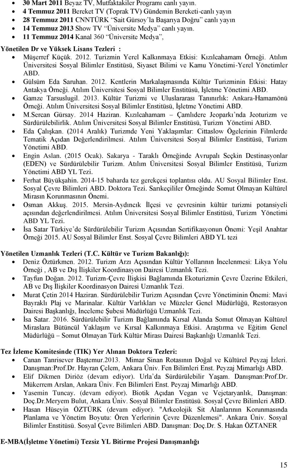 11 Temmuz 2014 Kanal 360 Üniversite Medya, Yönetilen Dr ve Yüksek Lisans Tezleri : Müşerref Küçük. 2012. Turizmin Yerel Kalkınmaya Etkisi: Kızılcahamam Örneği.