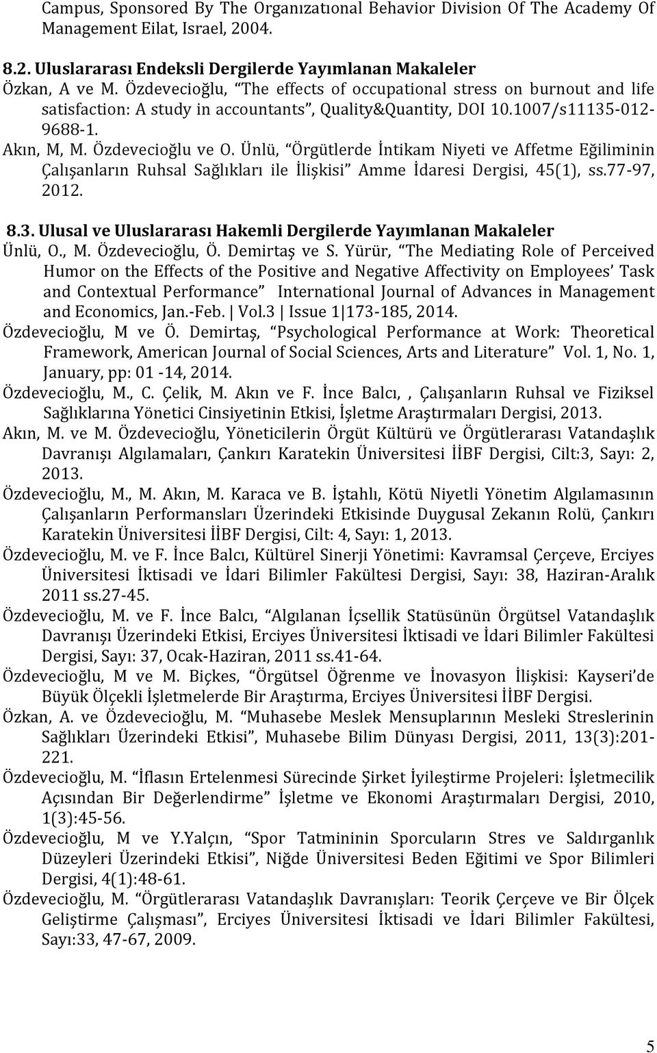 Ünlü, Örgütlerde İntikam Niyeti ve Affetme Eğiliminin Çalışanların Ruhsal Sağlıkları ile İlişkisi Amme İdaresi Dergisi, 45(1), ss.77-97, 2012. 8.3.