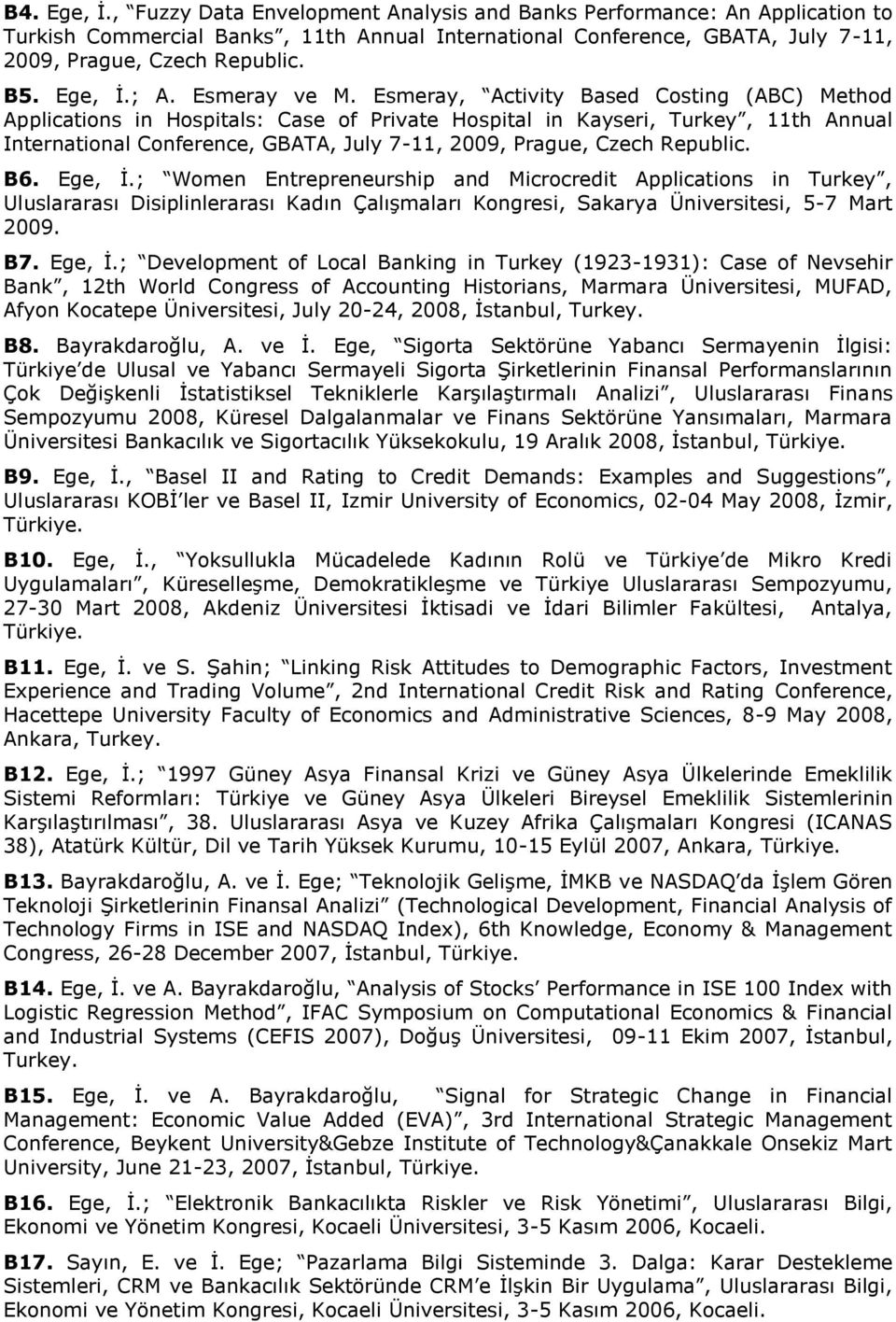 Esmeray, Activity Based Costing (ABC) Method Applications in Hospitals: Case of Private Hospital in Kayseri, Turkey, 11th Annual International Conference, GBATA, July 7-11, 2009, Prague, Czech