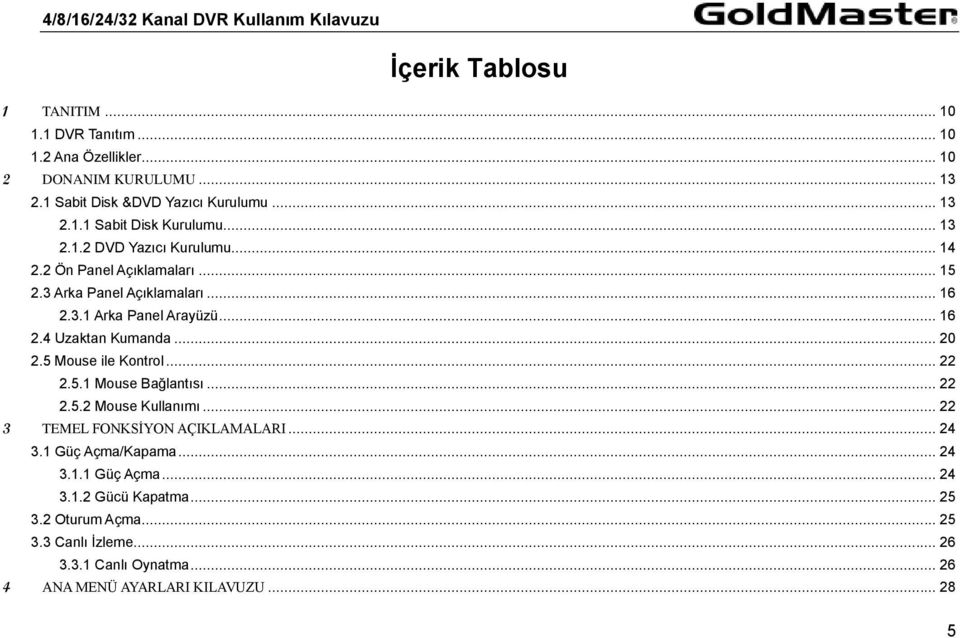 .. 20 2.5 Mouse ile Kontrol... 22 2.5.1 Mouse Bağlantısı... 22 2.5.2 Mouse Kullanımı... 22 3 TEMEL FONKSİYON AÇIKLAMALARI... 24 3.1 Güç Açma/Kapama... 24 3.1.1 Güç Açma... 24 3.1.2 Gücü Kapatma.