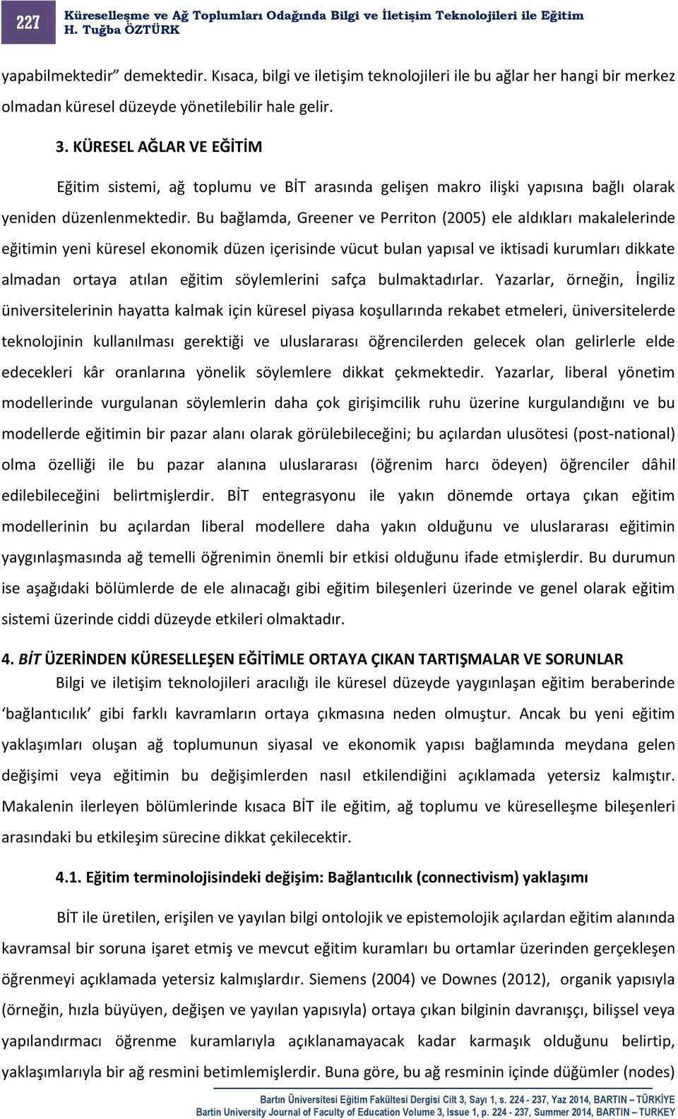 Bu bağlamda, Greener ve Perriton (2005) ele aldıkları makalelerinde eğitimin yeni küresel ekonomik düzen içerisinde vücut bulan yapısal ve iktisadi kurumları dikkate almadan ortaya atılan eğitim