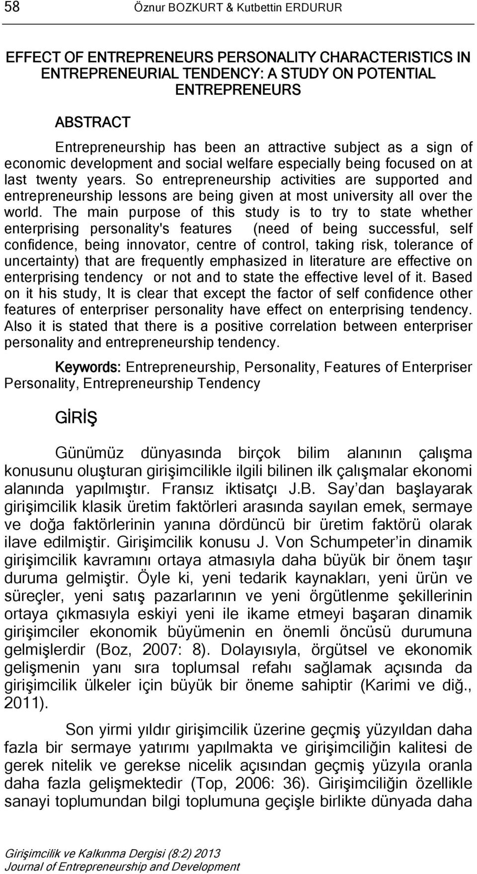 So entrepreneurship activities are supported and entrepreneurship lessons are being given at most university all over the world.