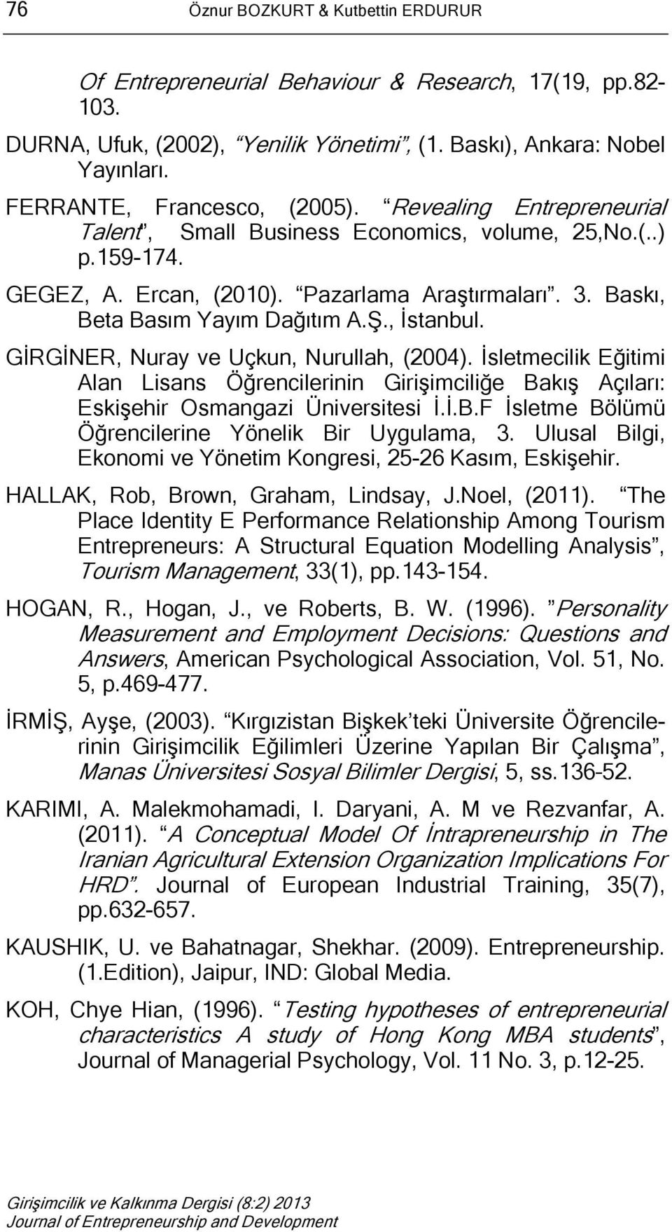 GİRGİNER, Nuray ve Uçkun, Nurullah, (2004). İsletmecilik Eğitimi Alan Lisans Öğrencilerinin Girişimciliğe Bakış Açıları: Eskişehir Osmangazi Üniversitesi İ.İ.B.F İsletme Bölümü Öğrencilerine Yönelik Bir Uygulama, 3.