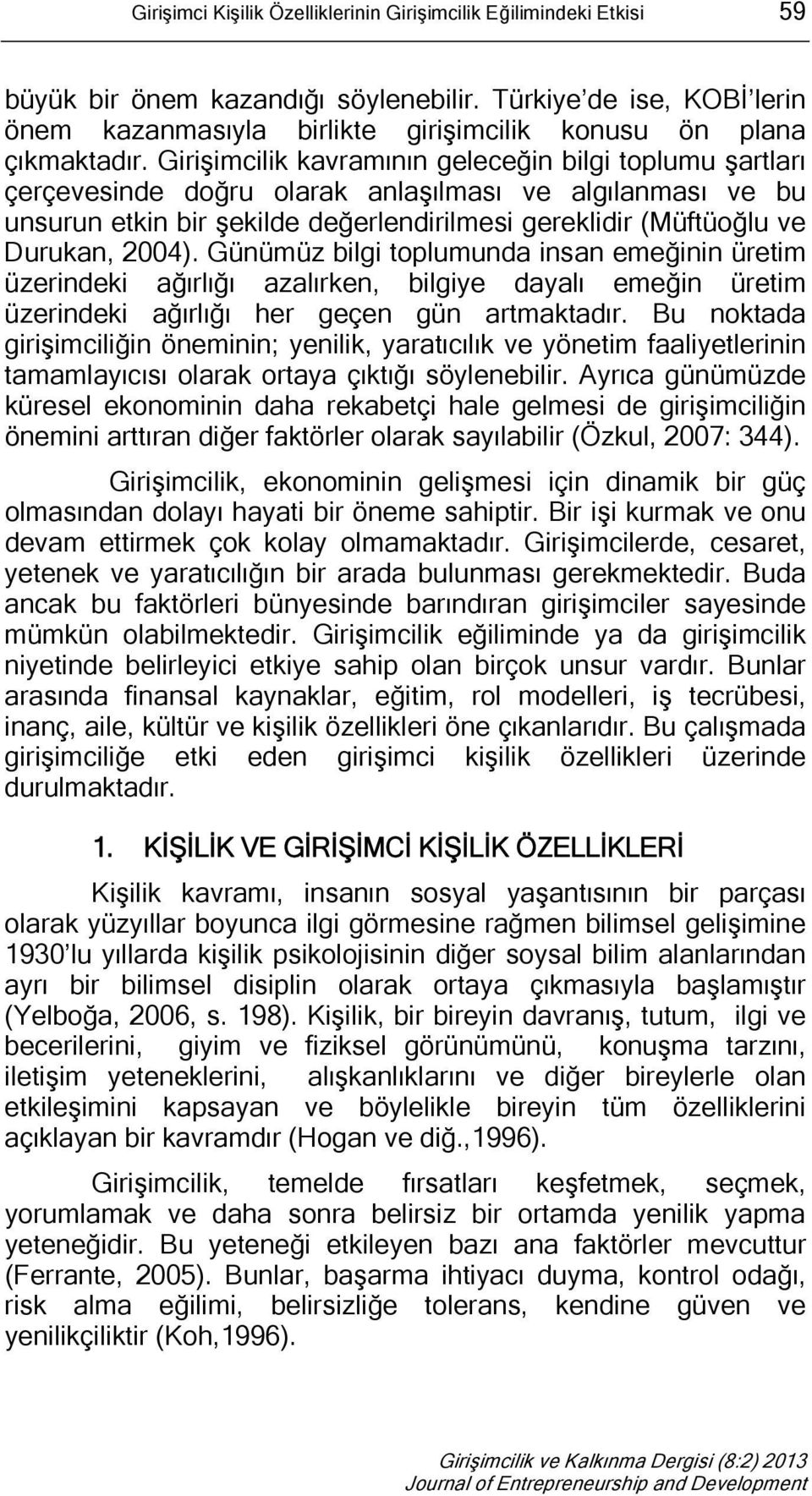 Girişimcilik kavramının geleceğin bilgi toplumu şartları çerçevesinde doğru olarak anlaşılması ve algılanması ve bu unsurun etkin bir şekilde değerlendirilmesi gereklidir (Müftüoğlu ve Durukan, 2004).