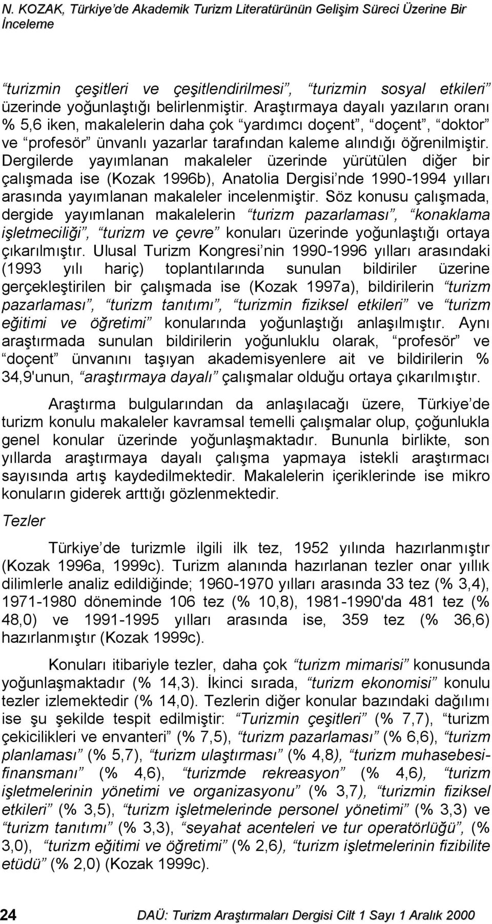 Dergilerde yayımlanan makaleler üzerinde yürütülen diğer bir çalışmada ise (Kozak 1996b), Anatolia Dergisi nde 1990-1994 yılları arasında yayımlanan makaleler incelenmiştir.