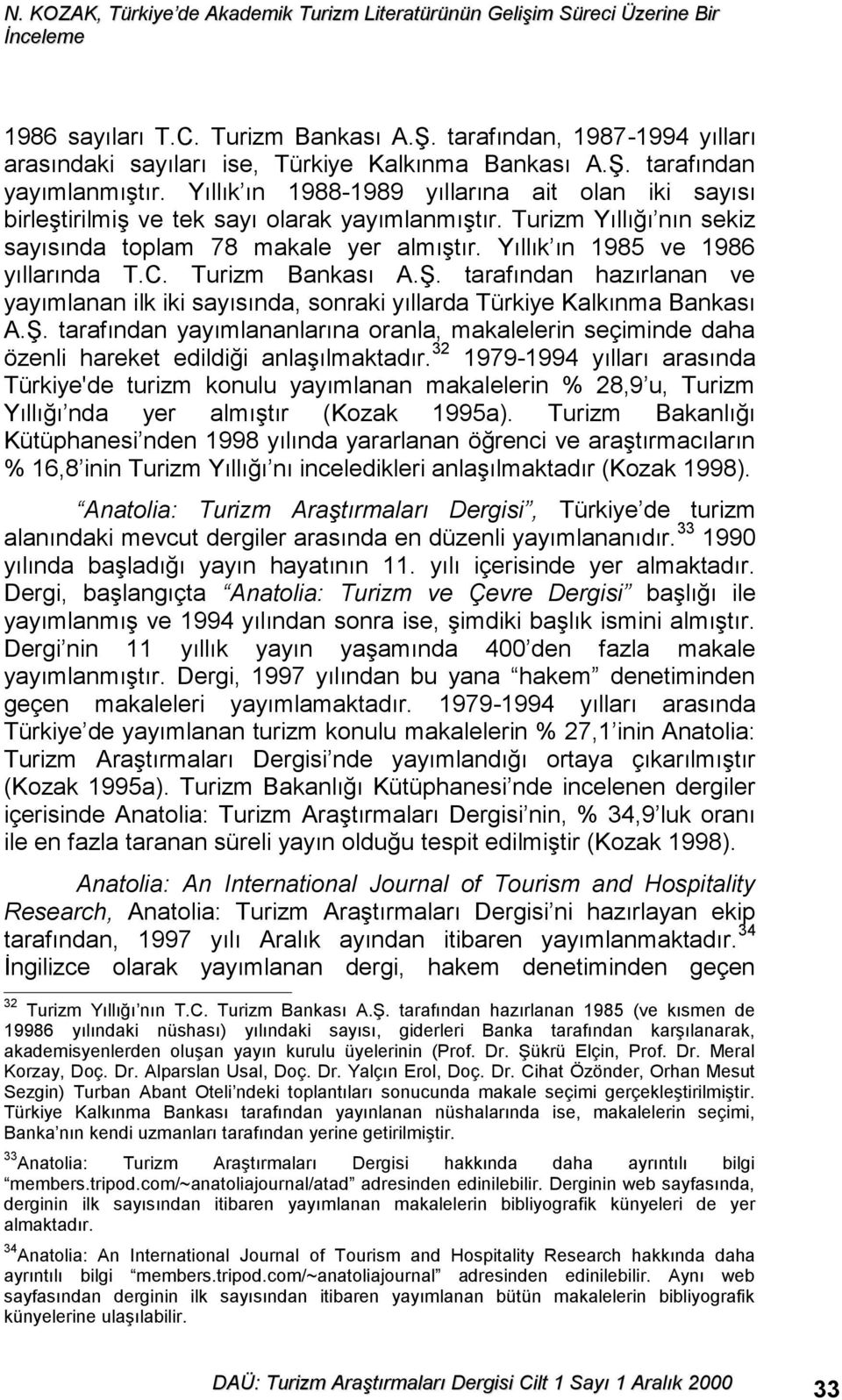 Yıllık ın 1985 ve 1986 yıllarında T.C. Turizm Bankası A.Ş. tarafından hazırlanan ve yayımlanan ilk iki sayısında, sonraki yıllarda Türkiye Kalkınma Bankası A.Ş. tarafından yayımlananlarına oranla, makalelerin seçiminde daha özenli hareket edildiği anlaşılmaktadır.
