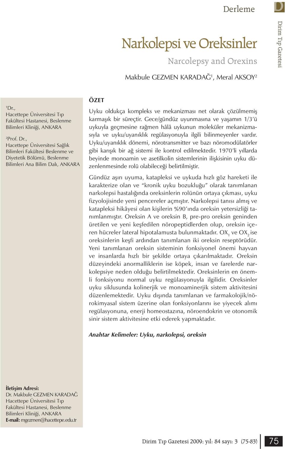 , Hacettepe Üniversitesi Sağlık Bilimleri Fakültesi Beslenme ve Diyetetik Bölümü, Beslenme Bilimleri Ana Bilim Dalı, ANKARA ÖZET Uyku oldukça kompleks ve mekanizması net olarak çözülmemiş karmaşık