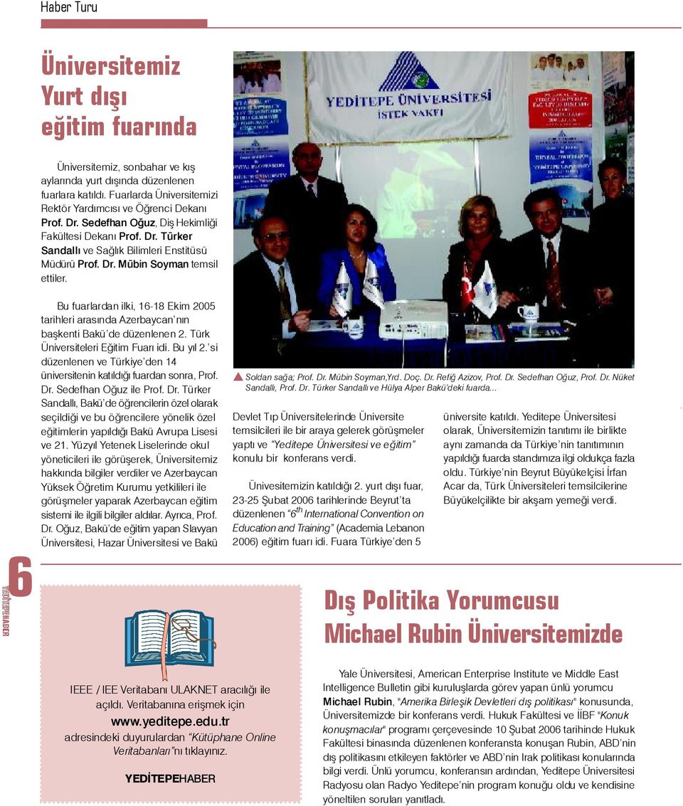 Bu fuarlardan ilki, 16-18 Ekim 2005 tarihleri arasýnda Azerbaycan nýn baþkenti Bakü de düzenlenen 2. Türk Üniversiteleri Eðitim Fuarý idi. Bu yýl 2.