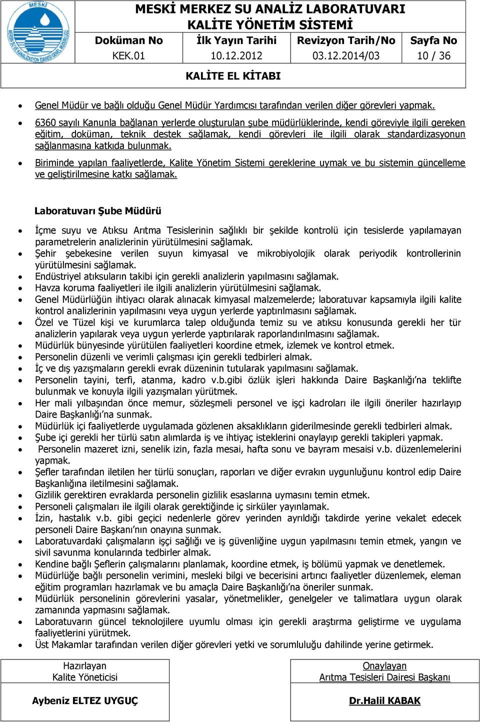 sağlanmasına katkıda bulunmak. Biriminde yapılan faaliyetlerde, Kalite Yönetim Sistemi gereklerine uymak ve bu sistemin güncelleme ve geliştirilmesine katkı sağlamak.