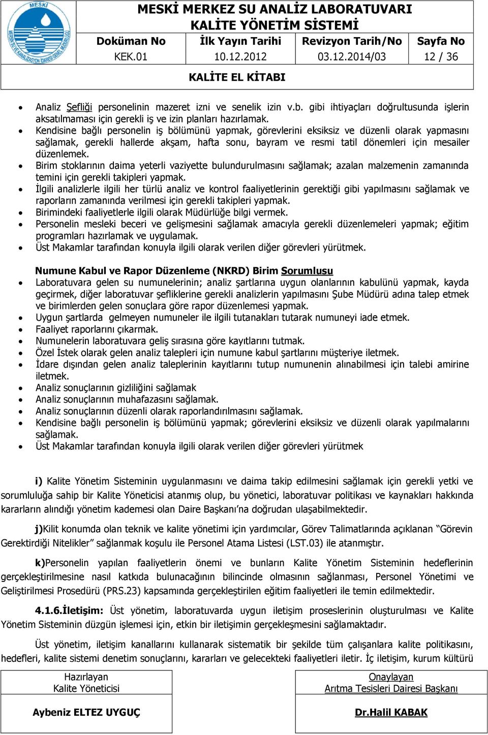 Birim stoklarının daima yeterli vaziyette bulundurulmasını sağlamak; azalan malzemenin zamanında temini için gerekli takipleri yapmak.