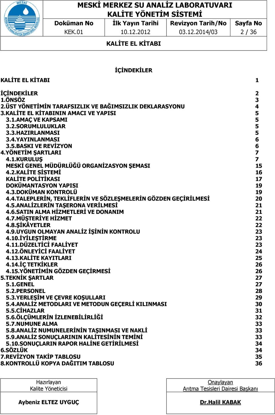 KALĠTE SĠSTEMĠ 16 KALĠTE POLĠTĠKASI 17 DOKÜMANTASYON YAPISI 19 4.3.DOKÜMAN KONTROLÜ 19 4.4.TALEPLERĠN, TEKLĠFLERĠN VE SÖZLEġMELERĠN GÖZDEN GEÇĠRĠLMESĠ 20 4.5.ANALĠZLERĠN TAġERONA VERĠLMESĠ 21 4.6.SATIN ALMA HĠZMETLERĠ VE DONANIM 21 4.