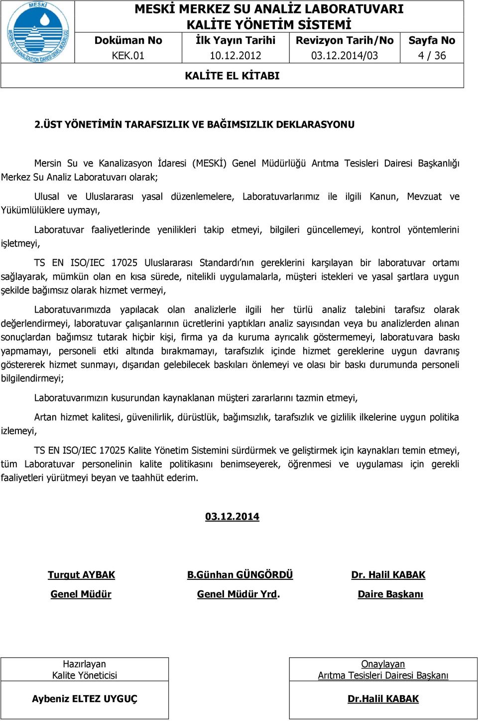 Uluslararası yasal düzenlemelere, Laboratuvarlarımız ile ilgili Kanun, Mevzuat ve Yükümlülüklere uymayı, işletmeyi, Laboratuvar faaliyetlerinde yenilikleri takip etmeyi, bilgileri güncellemeyi,