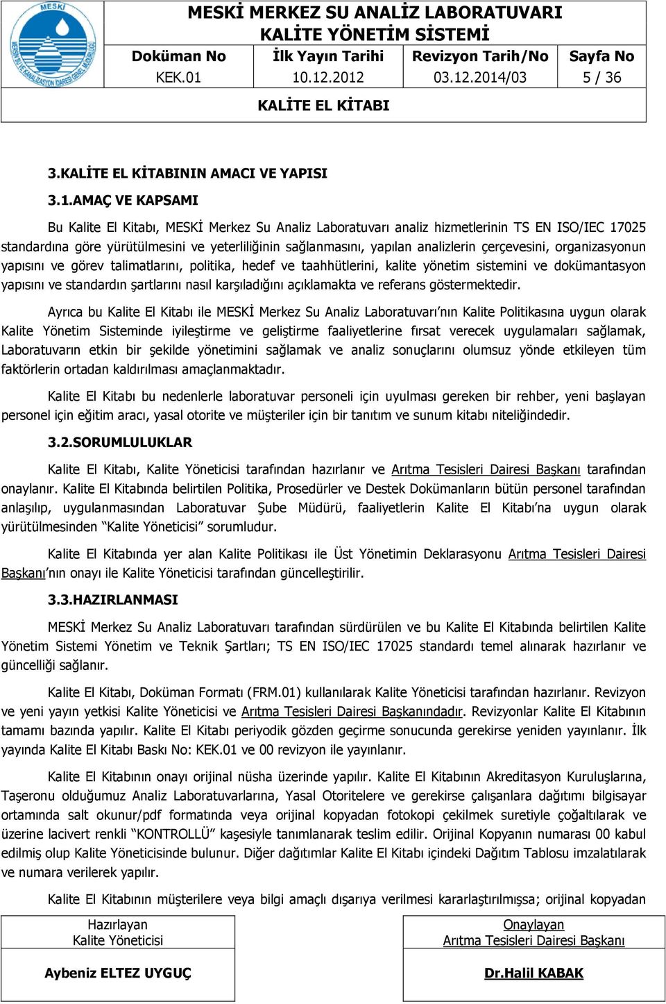 yürütülmesini ve yeterliliğinin sağlanmasını, yapılan analizlerin çerçevesini, organizasyonun yapısını ve görev talimatlarını, politika, hedef ve taahhütlerini, kalite yönetim sistemini ve