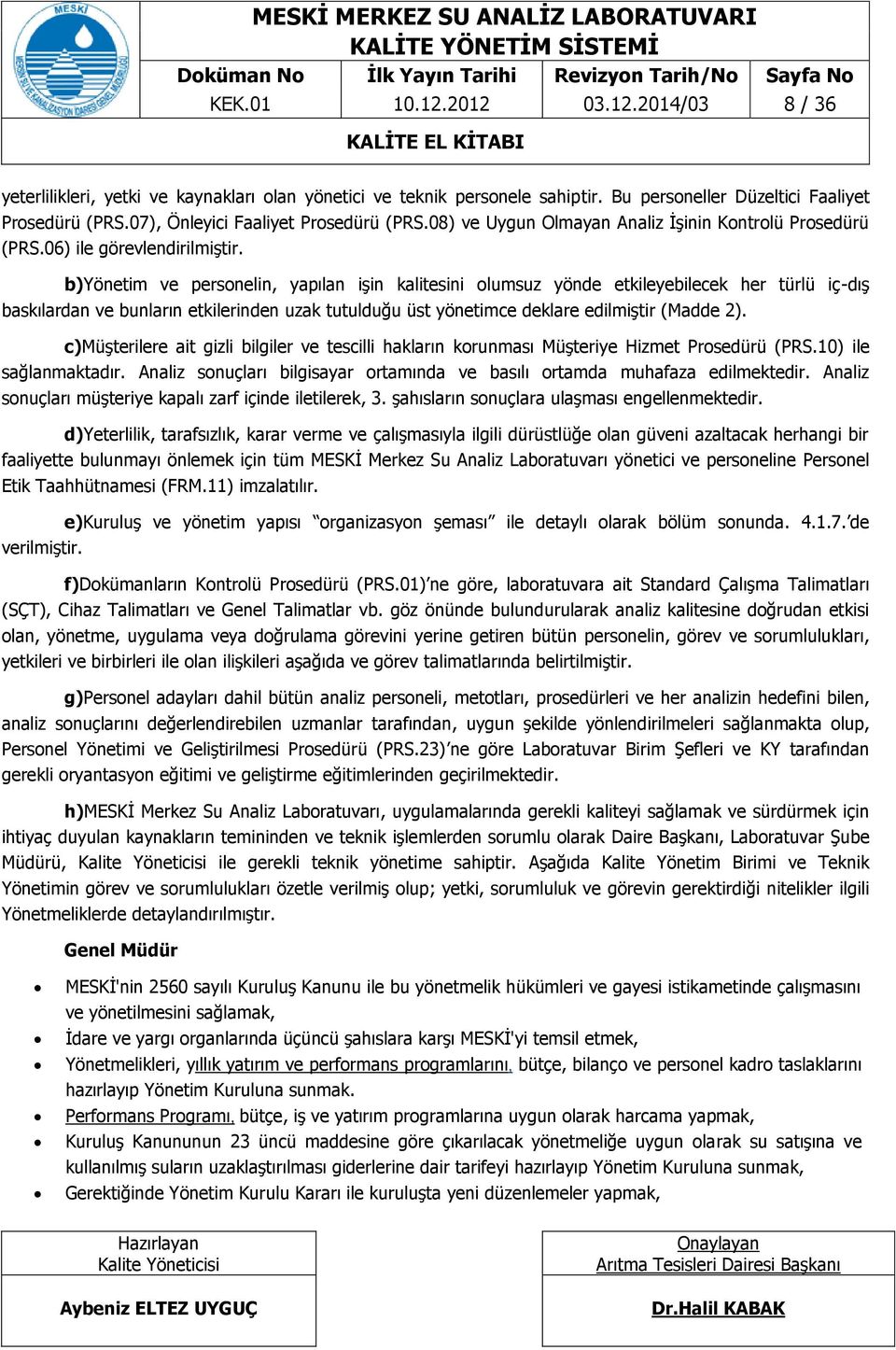 b)yönetim ve personelin, yapılan işin kalitesini olumsuz yönde etkileyebilecek her türlü iç-dış baskılardan ve bunların etkilerinden uzak tutulduğu üst yönetimce deklare edilmiştir (Madde 2).