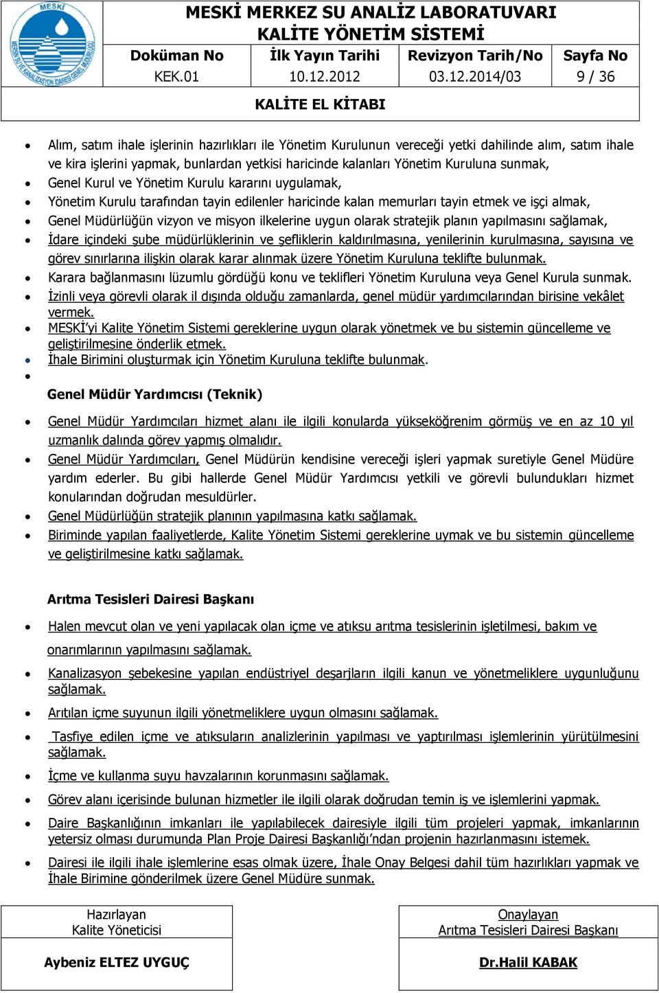 Yönetim Kuruluna sunmak, Genel Kurul ve Yönetim Kurulu kararını uygulamak, Yönetim Kurulu tarafından tayin edilenler haricinde kalan memurları tayin etmek ve işçi almak, Genel Müdürlüğün vizyon ve