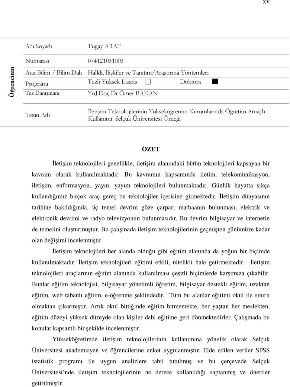 teknolojileri kapsayan bir kavram olarak kullanılmaktadır. Bu kavramın kapsamında iletim, telekomünikasyon, iletişim, enformasyon, yayın, yayım teknolojileri bulunmaktadır.