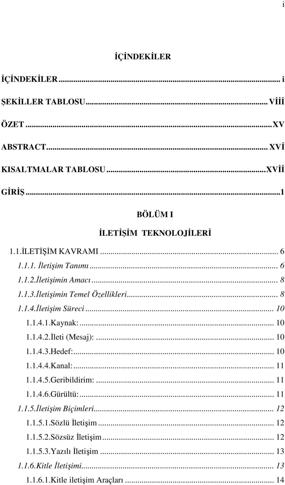 .. 10 1.1.4.3.Hedef:... 10 1.1.4.4.Kanal:... 11 1.1.4.5.Geribildirim:... 11 1.1.4.6.Gürültü:... 11 1.1.5.İletişim Biçimleri... 12 1.1.5.1.Sözlü İletişim.