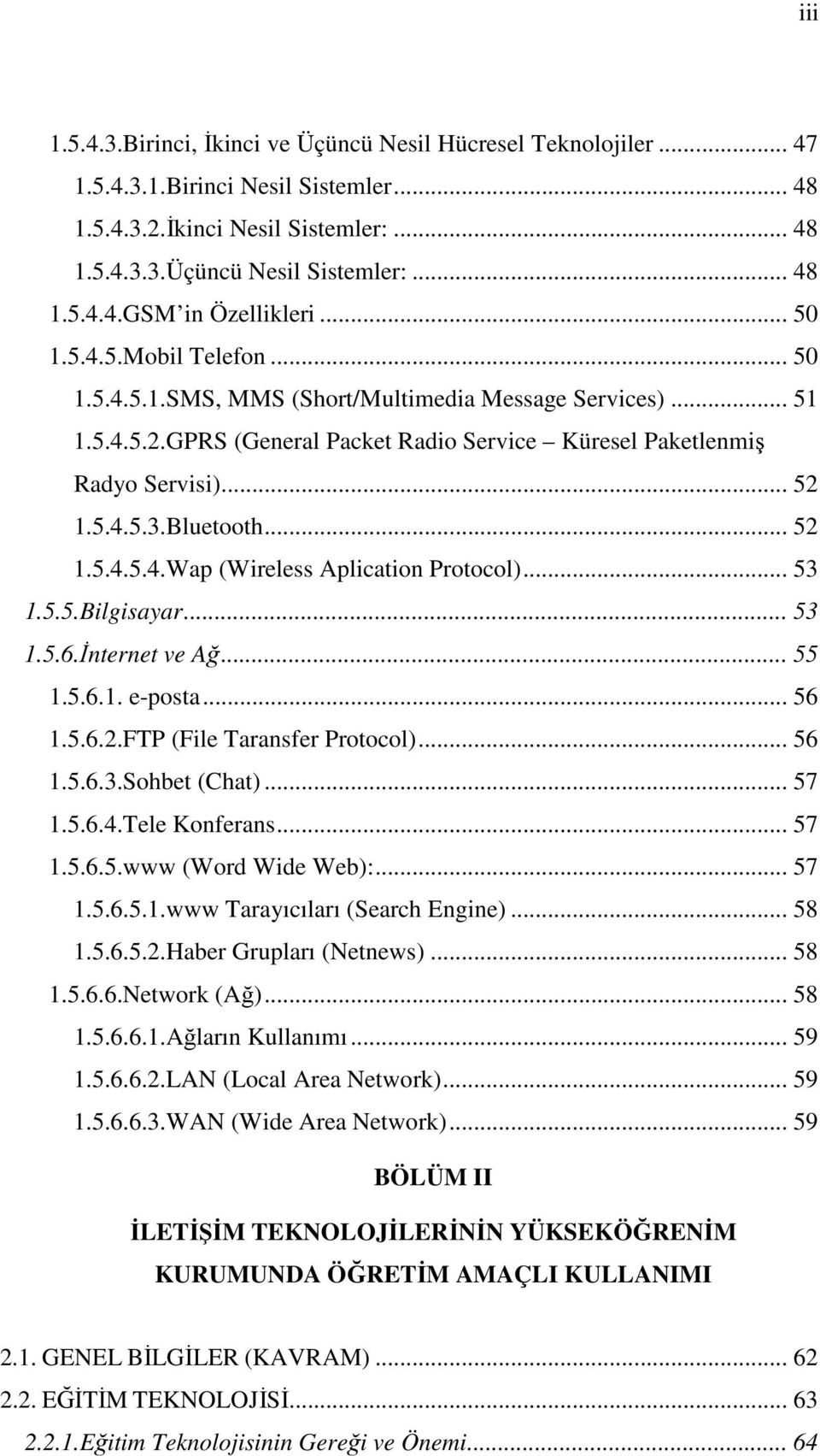 Bluetooth... 52 1.5.4.5.4.Wap (Wireless Aplication Protocol)... 53 1.5.5.Bilgisayar... 53 1.5.6.İnternet ve Ağ... 55 1.5.6.1. e-posta... 56 1.5.6.2.FTP (File Taransfer Protocol)... 56 1.5.6.3.Sohbet (Chat).