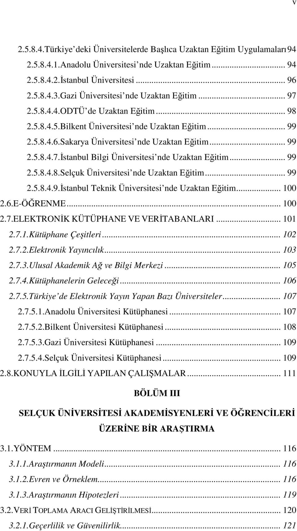 .. 99 2.5.8.4.8.Selçuk Üniversitesi nde Uzaktan Eğitim... 99 2.5.8.4.9.İstanbul Teknik Üniversitesi nde Uzaktan Eğitim... 100 2.6.E-ÖĞRENME... 100 2.7.ELEKTRONİK KÜTÜPHANE VE VERİTABANLARI... 101 2.7.1.Kütüphane Çeşitleri.