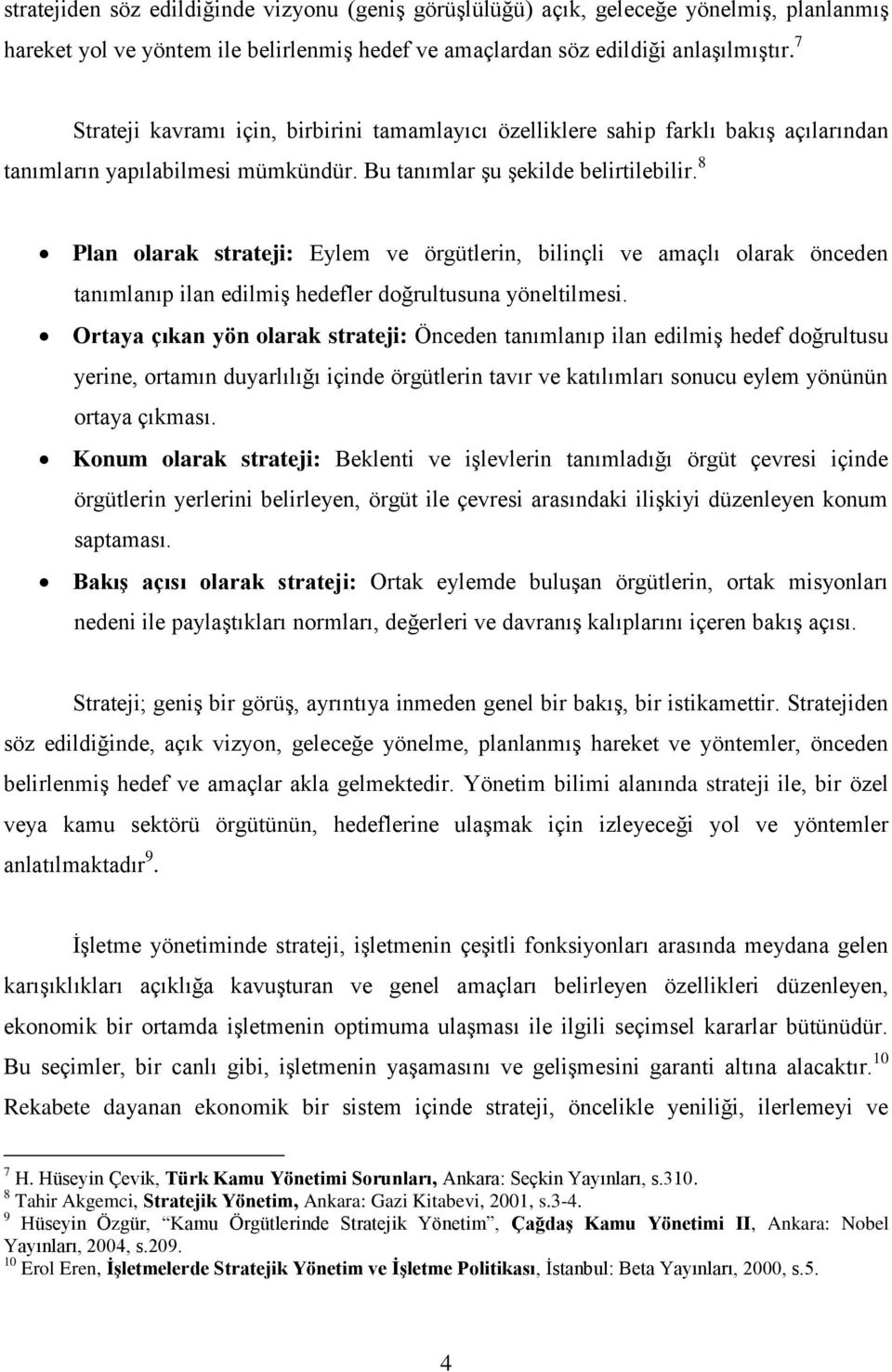 8 Plan olarak strateji: Eylem ve örgütlerin, bilinçli ve amaçlı olarak önceden tanımlanıp ilan edilmiģ hedefler doğrultusuna yöneltilmesi.