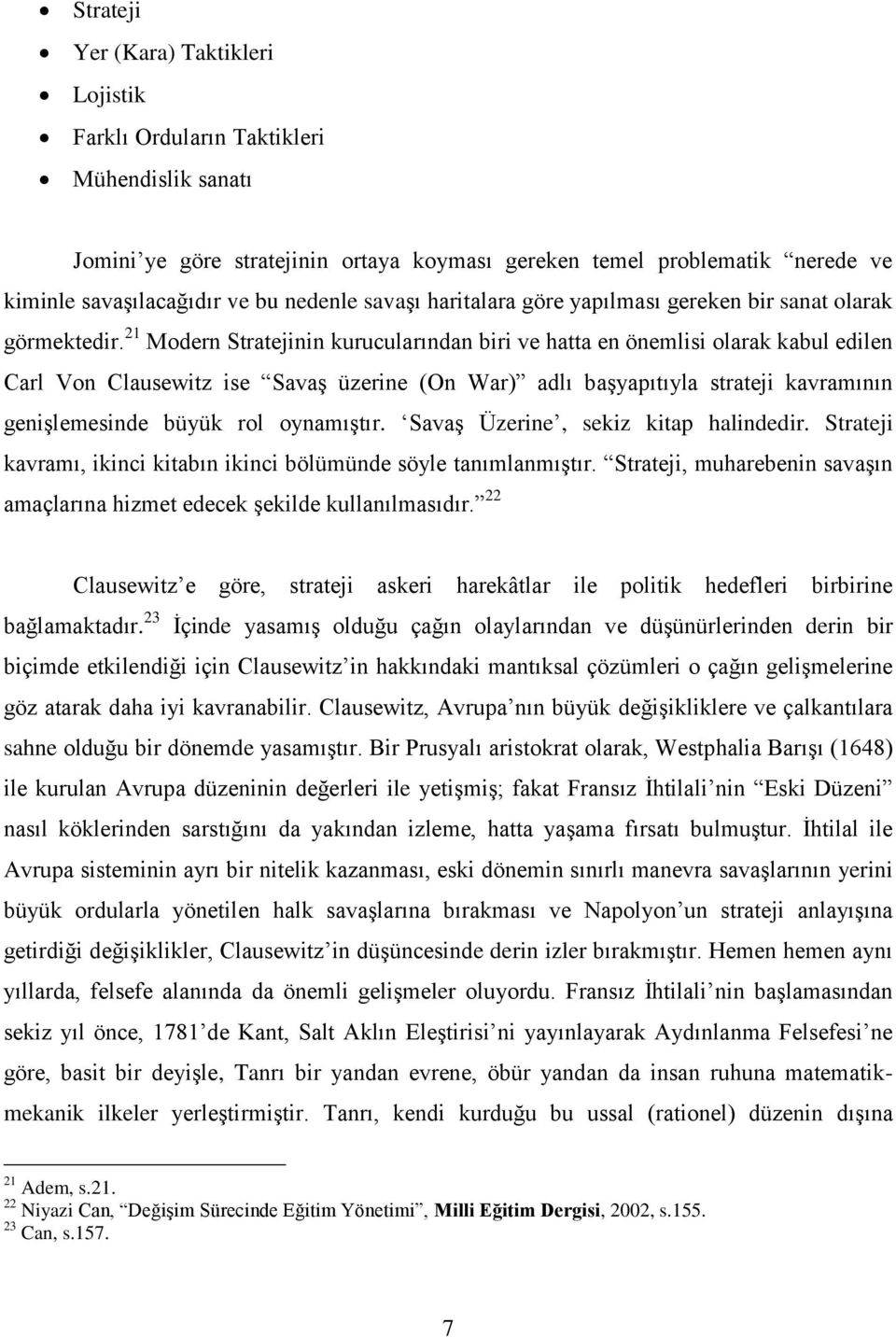 21 Modern Stratejinin kurucularından biri ve hatta en önemlisi olarak kabul edilen Carl Von Clausewitz ise SavaĢ üzerine (On War) adlı baģyapıtıyla strateji kavramının geniģlemesinde büyük rol