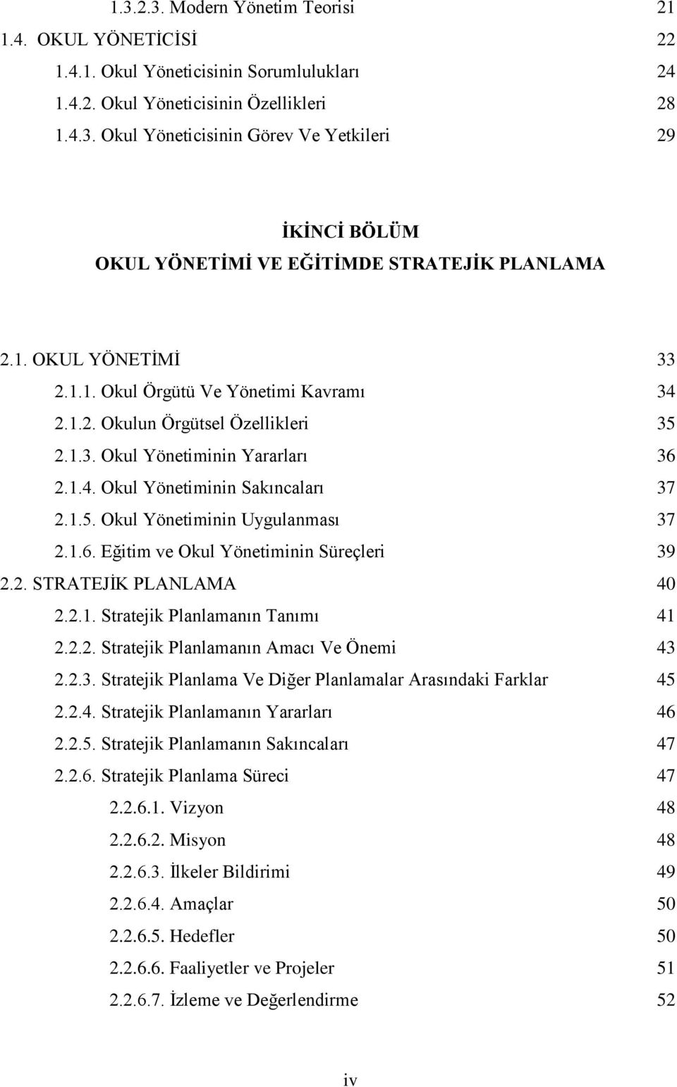 1.6. Eğitim ve Okul Yönetiminin Süreçleri 39 2.2. STRATEJĠK PLANLAMA 40 2.2.1. Stratejik Planlamanın Tanımı 41 2.2.2. Stratejik Planlamanın Amacı Ve Önemi 43 2.2.3. Stratejik Planlama Ve Diğer Planlamalar Arasındaki Farklar 45 2.