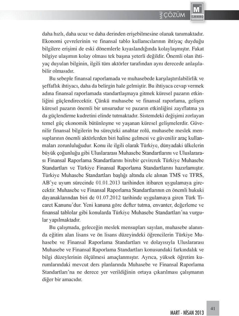 Fakat bilgiye ulaşımın kolay olması tek başına yeterli değildir. emli olan ihtiyaç duyulan bilginin, ilgili tüm aktörler tarafından aynı derecede anlaşılabilir olmasıdır.