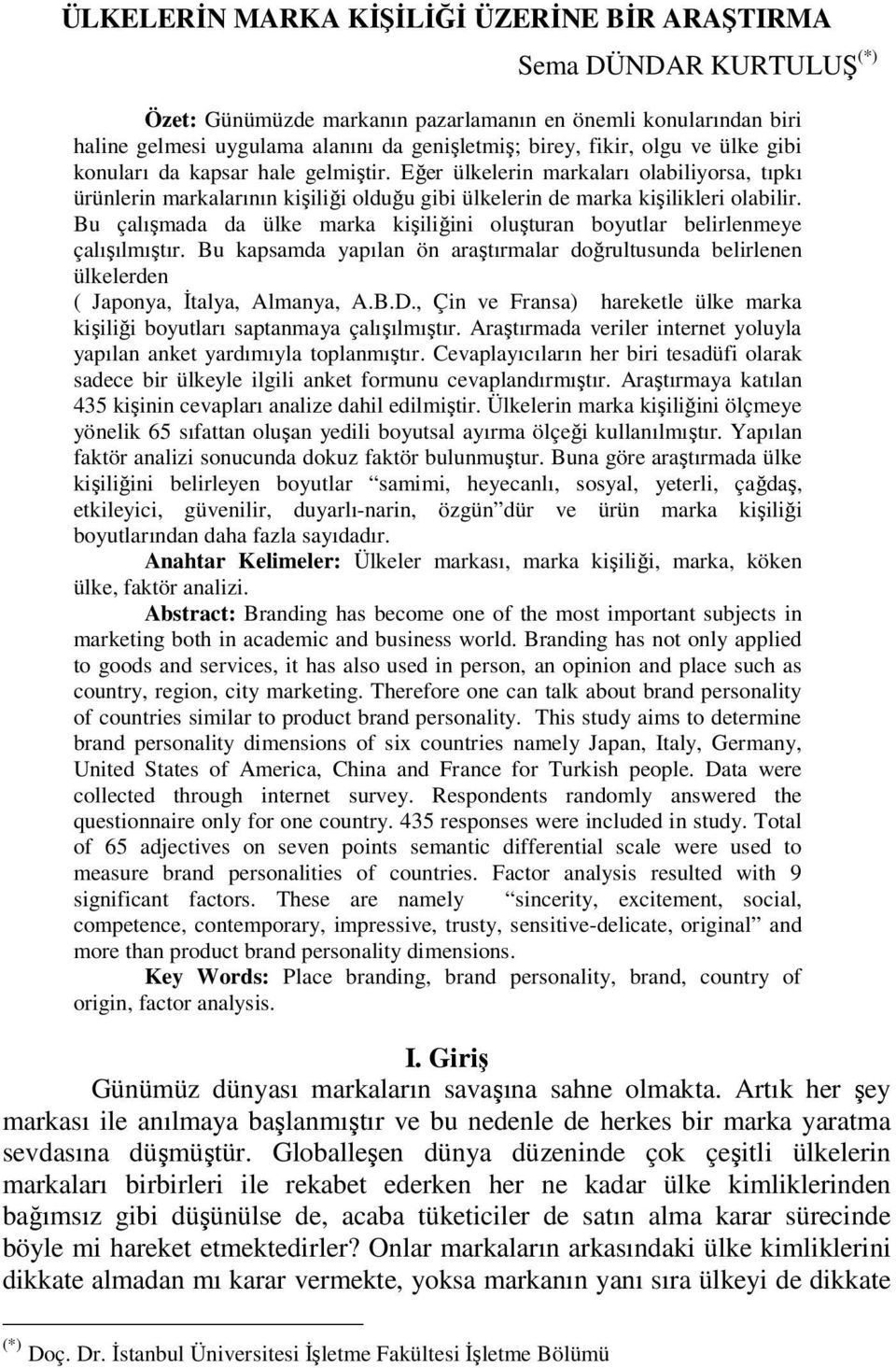 Bu çalışmada da ülke marka kişiliğini oluşturan boyutlar belirlenmeye çalışılmıştır. Bu kapsamda yapılan ön araştırmalar doğrultusunda belirlenen ülkelerden ( Japonya, İtalya, Almanya, A.B.D.