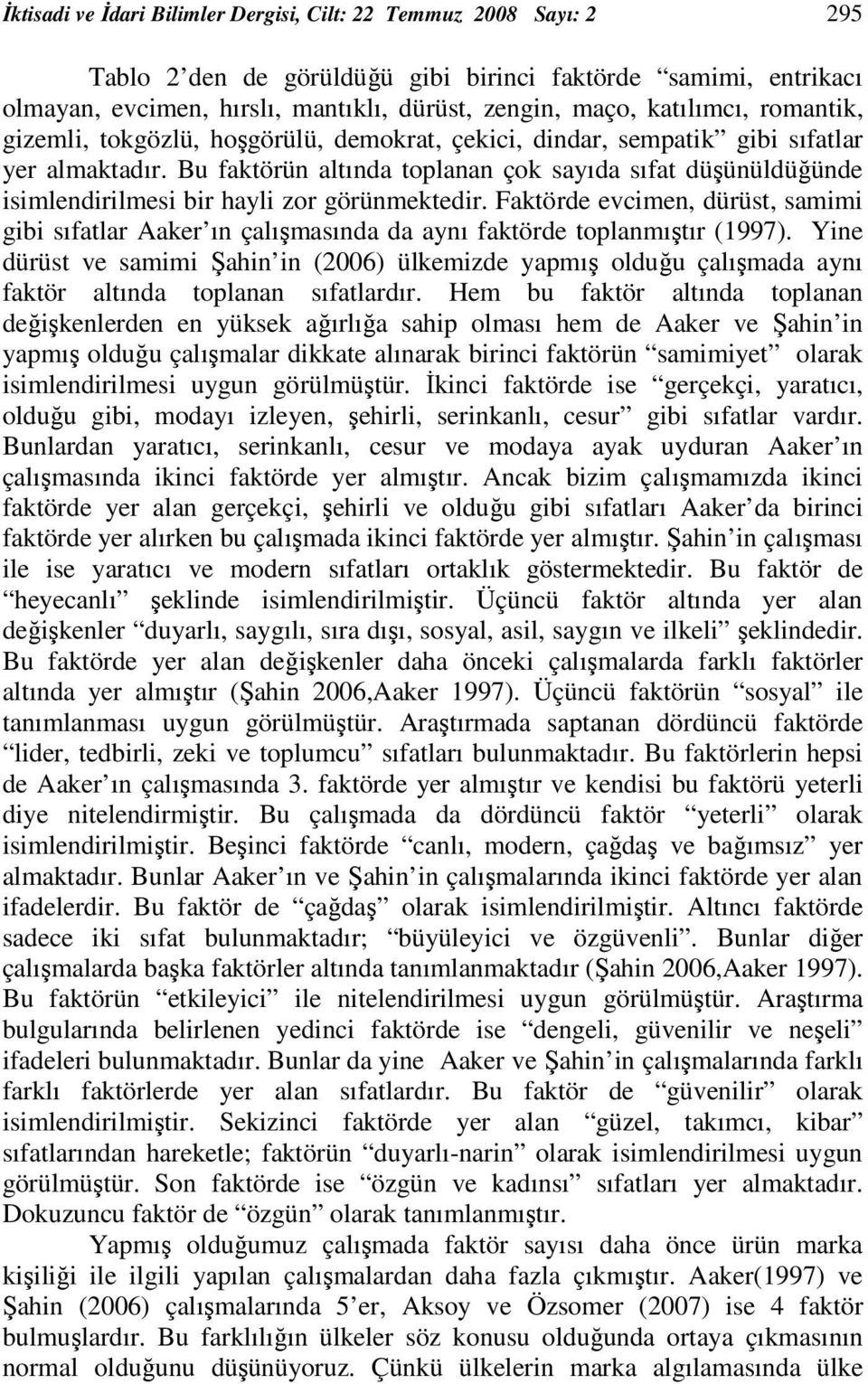 Bu faktörün altında toplanan çok sayıda sıfat düşünüldüğünde isimlendirilmesi bir hayli zor görünmektedir.