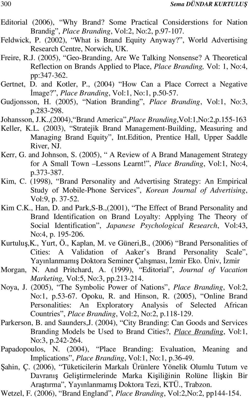 A Theoretical Reflection on Brands Applied to Place, Place Branding, Vol: 1, No:4, pp:347-362. Gertnet, D. and Kotler, P., (2004) How Can a Place Correct a Negative İmage?