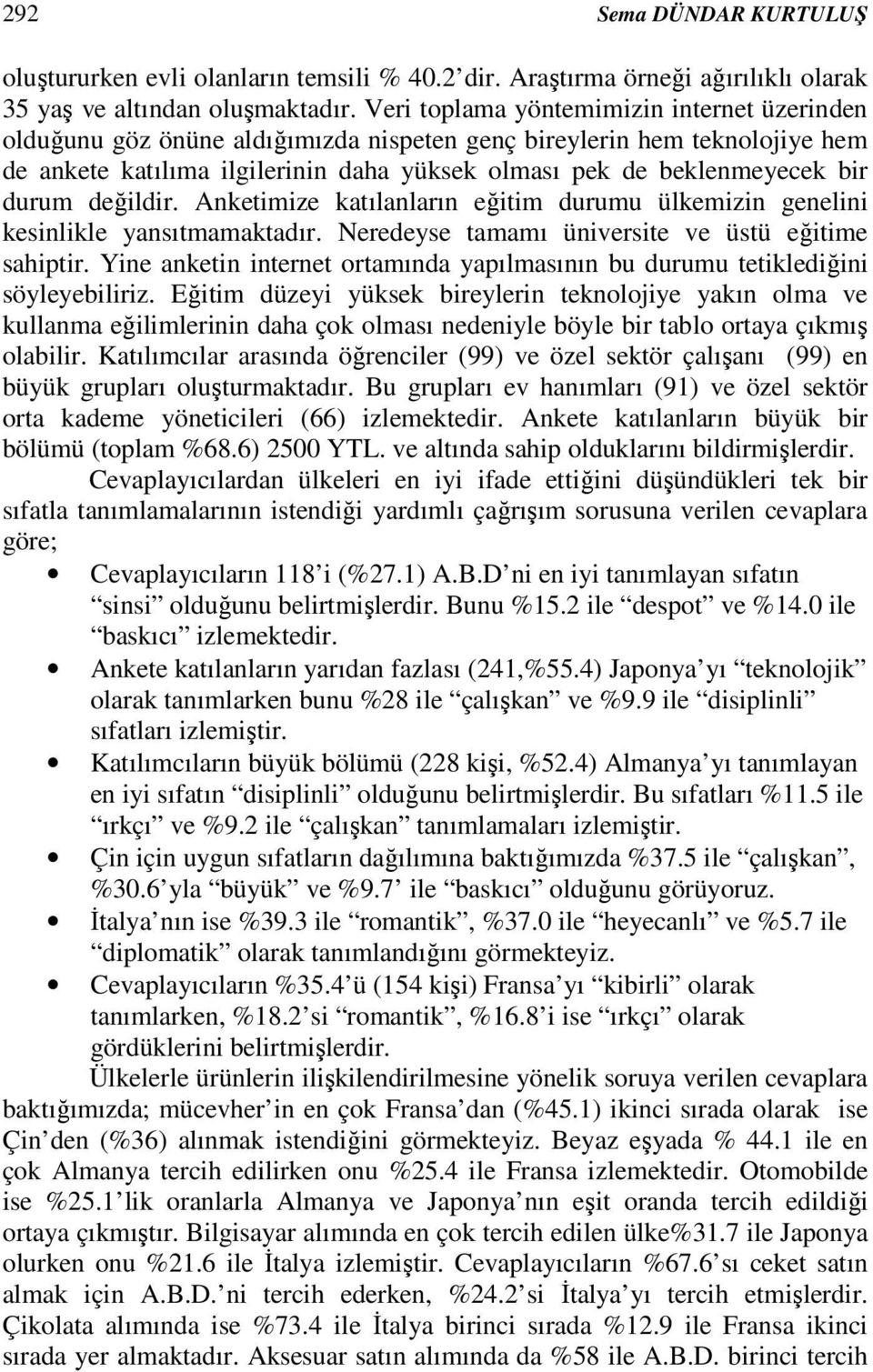 durum değildir. Anketimize katılanların eğitim durumu ülkemizin genelini kesinlikle yansıtmamaktadır. Neredeyse tamamı üniversite ve üstü eğitime sahiptir.