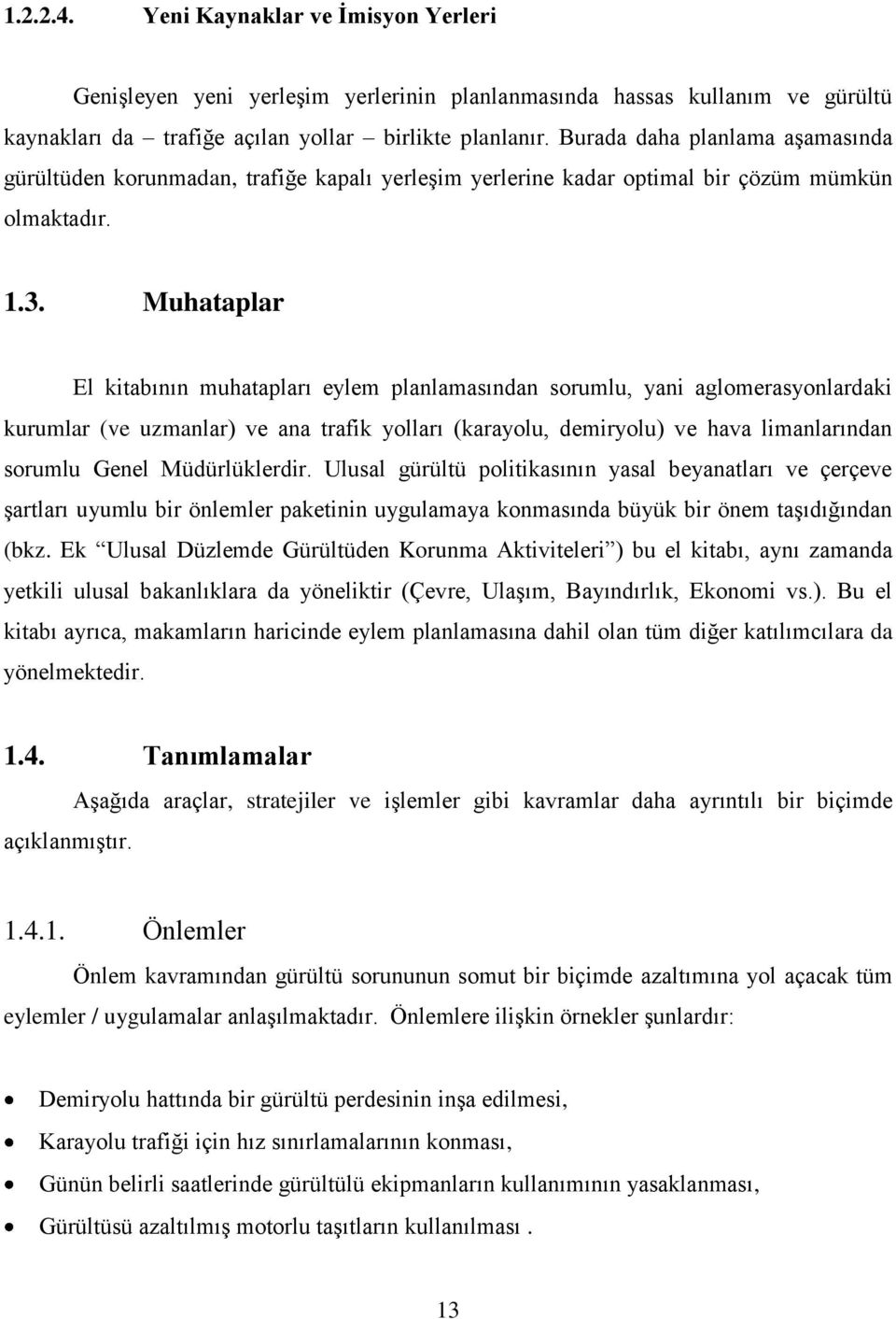 Muhataplar El kitabının muhatapları eylem planlamasından sorumlu, yani aglomerasyonlardaki kurumlar (ve uzmanlar) ve ana trafik yolları (karayolu, demiryolu) ve hava limanlarından sorumlu Genel