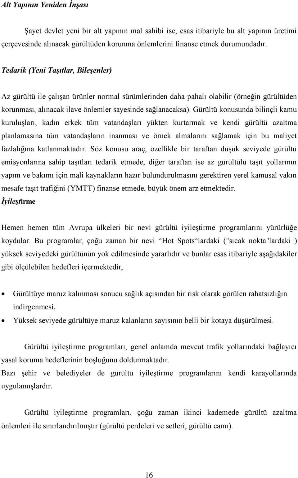 Gürültü konusunda bilinçli kamu kuruluģları, kadın erkek tüm vatandaģları yükten kurtarmak ve kendi gürültü azaltma planlamasına tüm vatandaģların inanması ve örnek almalarını sağlamak için bu