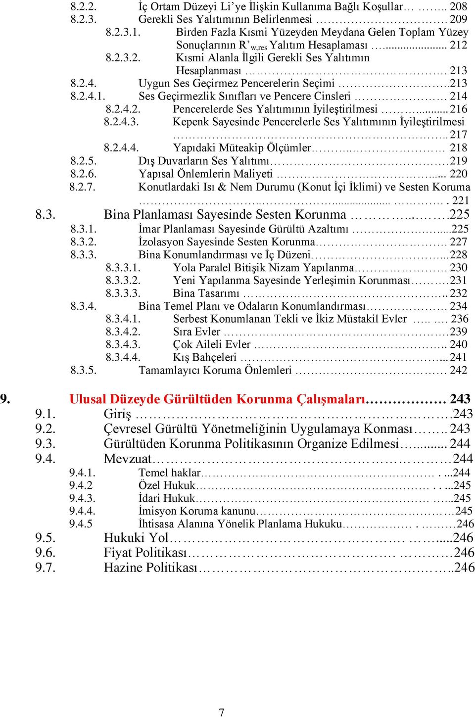 Uygun Ses Geçirmez Pencerelerin Seçimi.. 213 8.2.4.1. Ses Geçirmezlik Sınıfları ve Pencere Cinsleri 214 8.2.4.2. Pencerelerde Ses Yalıtımının ĠyileĢtirilmesi... 216 8.2.4.3. Kepenk Sayesinde Pencerelerle Ses Yalıtımının ĠyileĢtirilmesi.