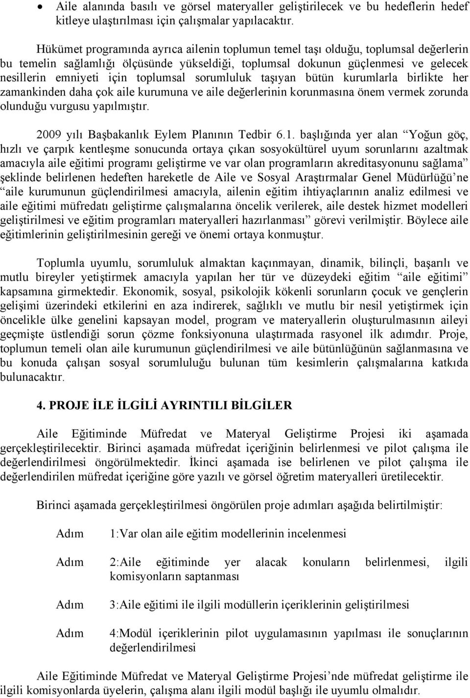 toplumsal sorumluluk taşıyan bütün kurumlarla birlikte her zamankinden daha çok aile kurumuna ve aile değerlerinin korunmasına önem vermek zorunda olunduğu vurgusu yapılmıştır.