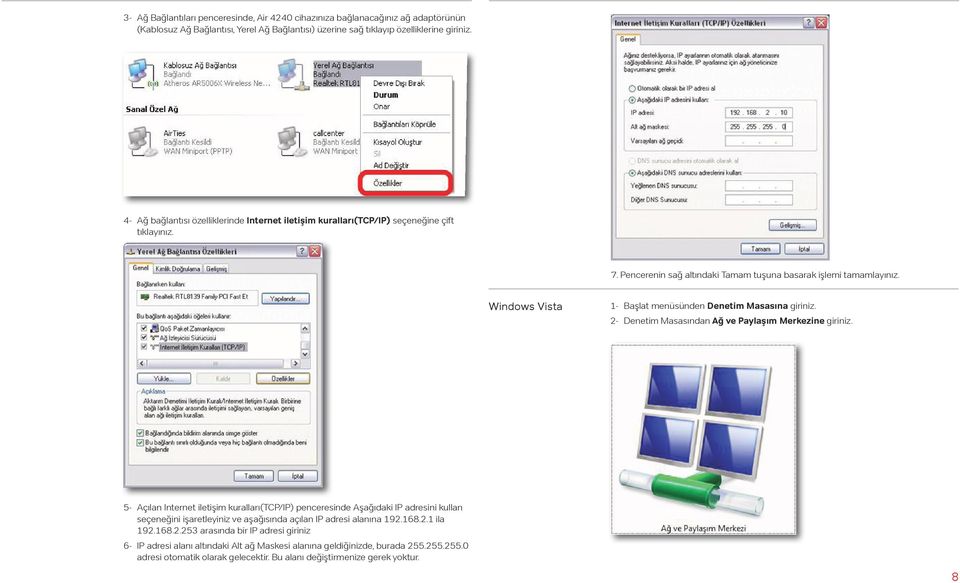 Windows Vista 1- Başlat menüsünden Denetim Masasına giriniz. 2- Denetim Masasından Ağ ve Paylaşım Merkezine giriniz.