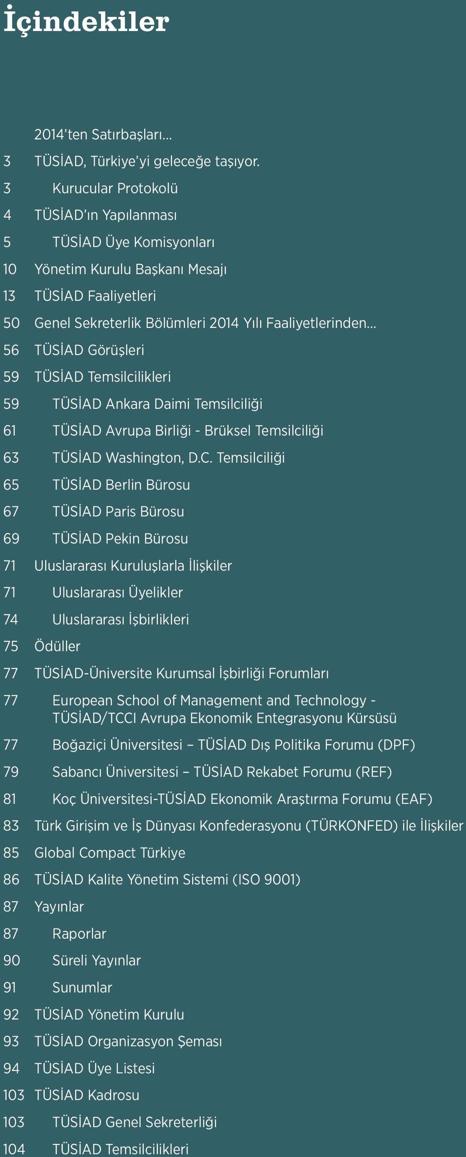 Görüşleri 59 TÜSİAD Temsilcilikleri 59 TÜSİAD Ankara Daimi Temsilciliği 61 TÜSİAD Avrupa Birliği - Brüksel Temsilciliği 63 TÜSİAD Washington, D.C.