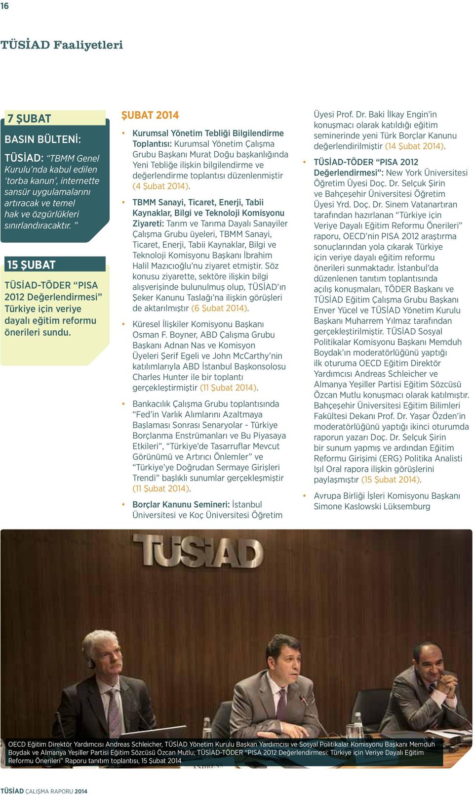 ŞUBAT 2014 Kurumsal Yönetim Tebliği Bilgilendirme Toplantısı: Kurumsal Yönetim Çalışma Grubu Başkanı Murat Doğu başkanlığında Yeni Tebliğe ilişkin bilgilendirme ve değerlendirme toplantısı