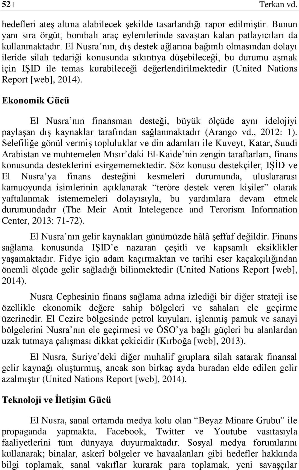 Nations Report [web], 2014). Ekonomik Gücü El Nusra nın finansman desteği, büyük ölçüde aynı idelojiyi paylaşan dış kaynaklar tarafından sağlanmaktadır (Arango vd., 2012: 1).