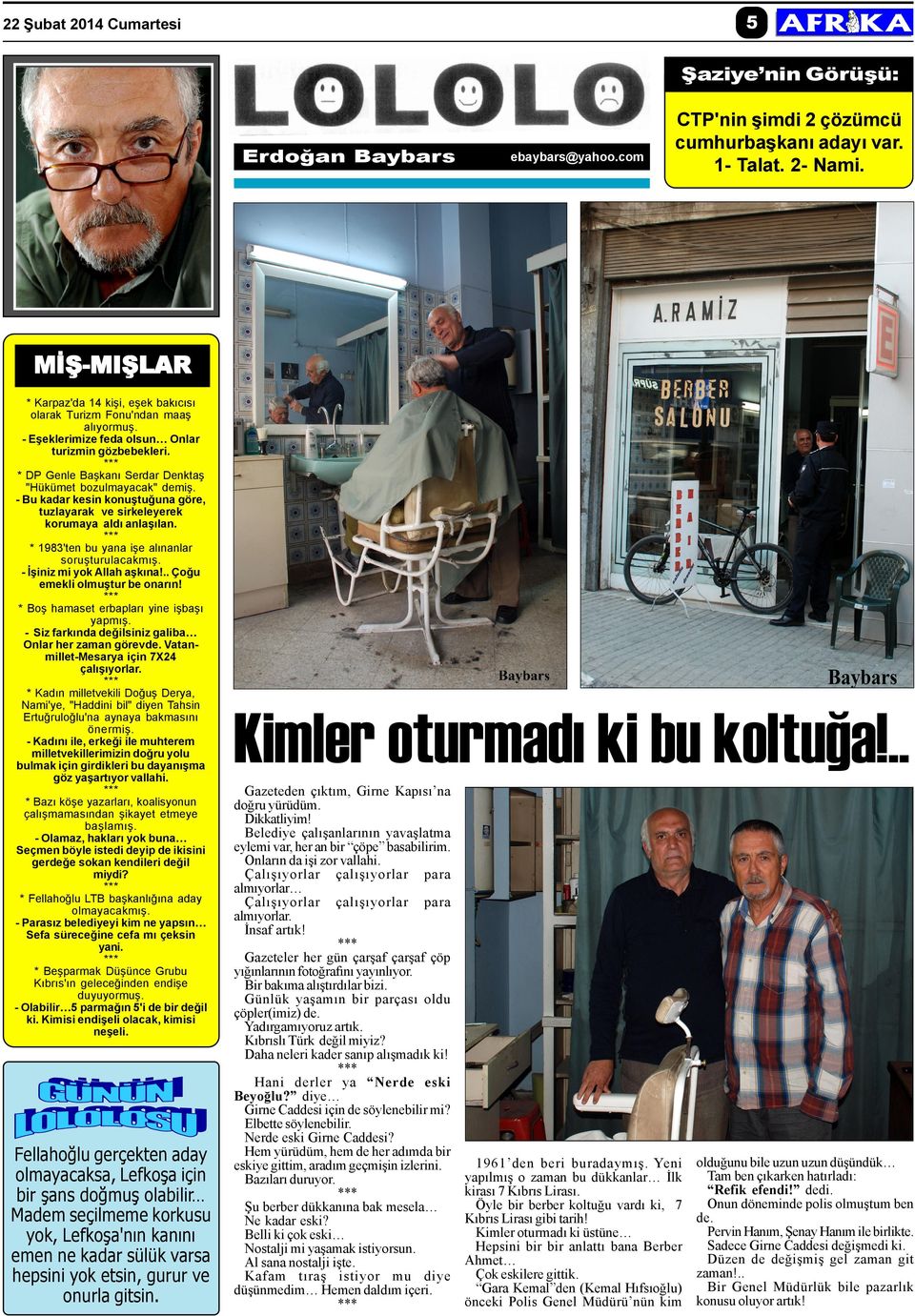 - Bu kadar kesin konuþtuðuna göre, tuzlayarak ve sirkeleyerek korumaya aldý anlaþýlan. 1983'ten bu yana iþe alýnanlar soruþturulacakmýþ. - Ýþiniz mi yok Allah aþkýna!.. Çoðu emekli olmuþtur be onarýn!