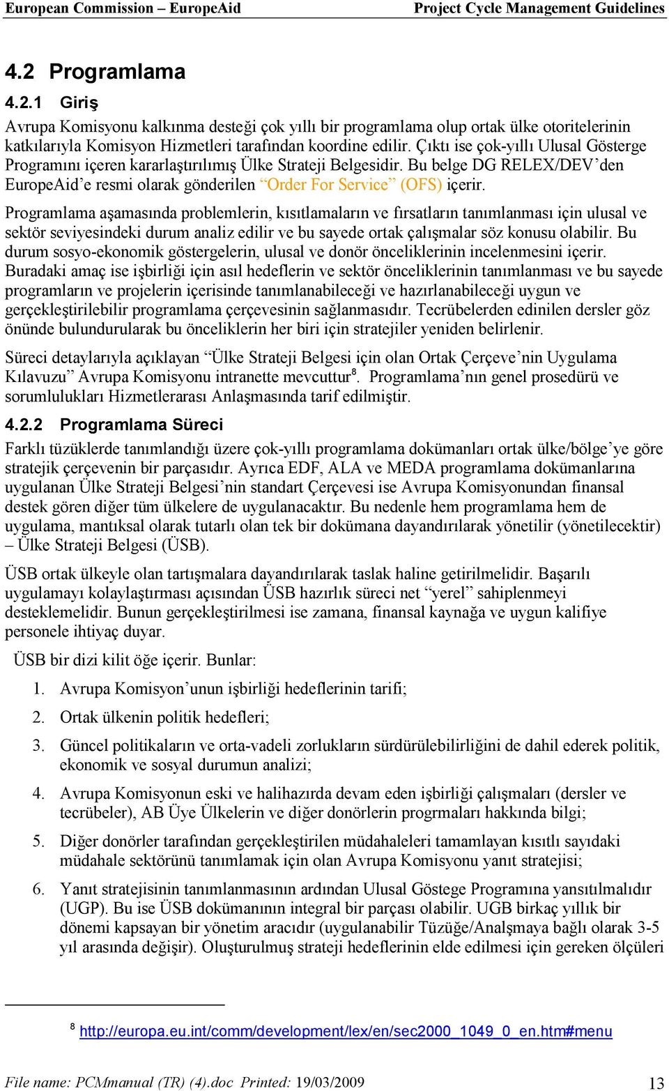 Programlama aşamasında problemlerin, kısıtlamaların ve fırsatların tanımlanması için ulusal ve sektör seviyesindeki durum analiz edilir ve bu sayede ortak çalışmalar söz konusu olabilir.