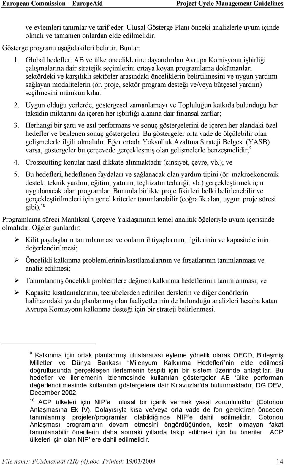 arasındaki önceliklerin belirtilmesini ve uygun yardımı sağlayan modalitelerin (ör. proje, sektör program desteği ve/veya bütçesel yardım) seçilmesini mümkün kılar. 2.