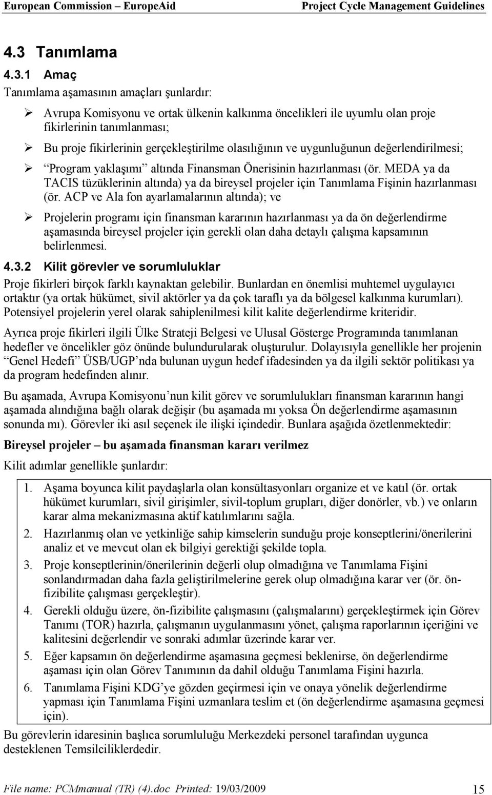 MEDA ya da TACIS tüzüklerinin altında) ya da bireysel projeler için Tanımlama Fişinin hazırlanması (ör.