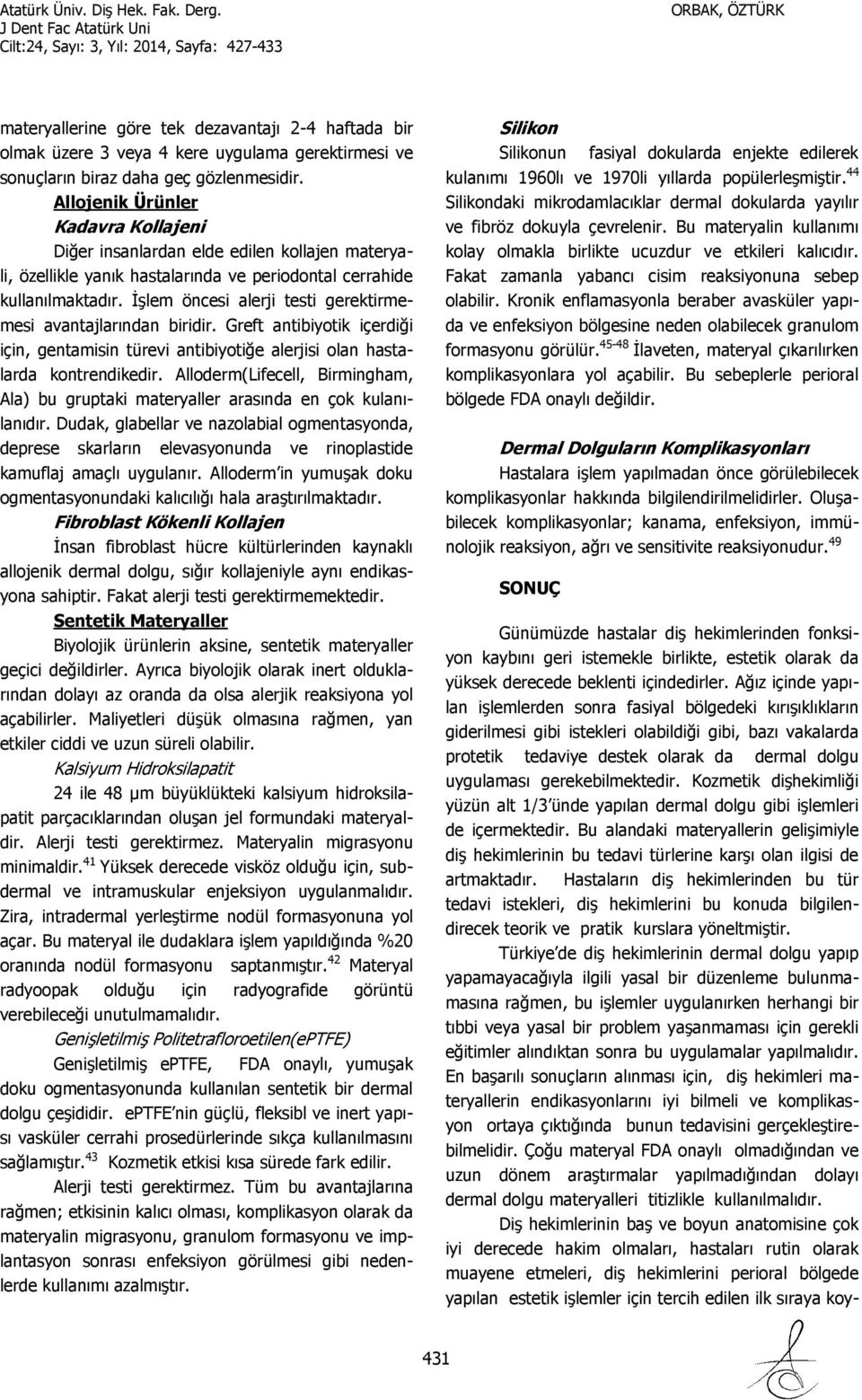 İşlem öncesi alerji testi gerektirmemesi avantajlarından biridir. Greft antibiyotik içerdiği için, gentamisin türevi antibiyotiğe alerjisi olan hastalarda kontrendikedir.