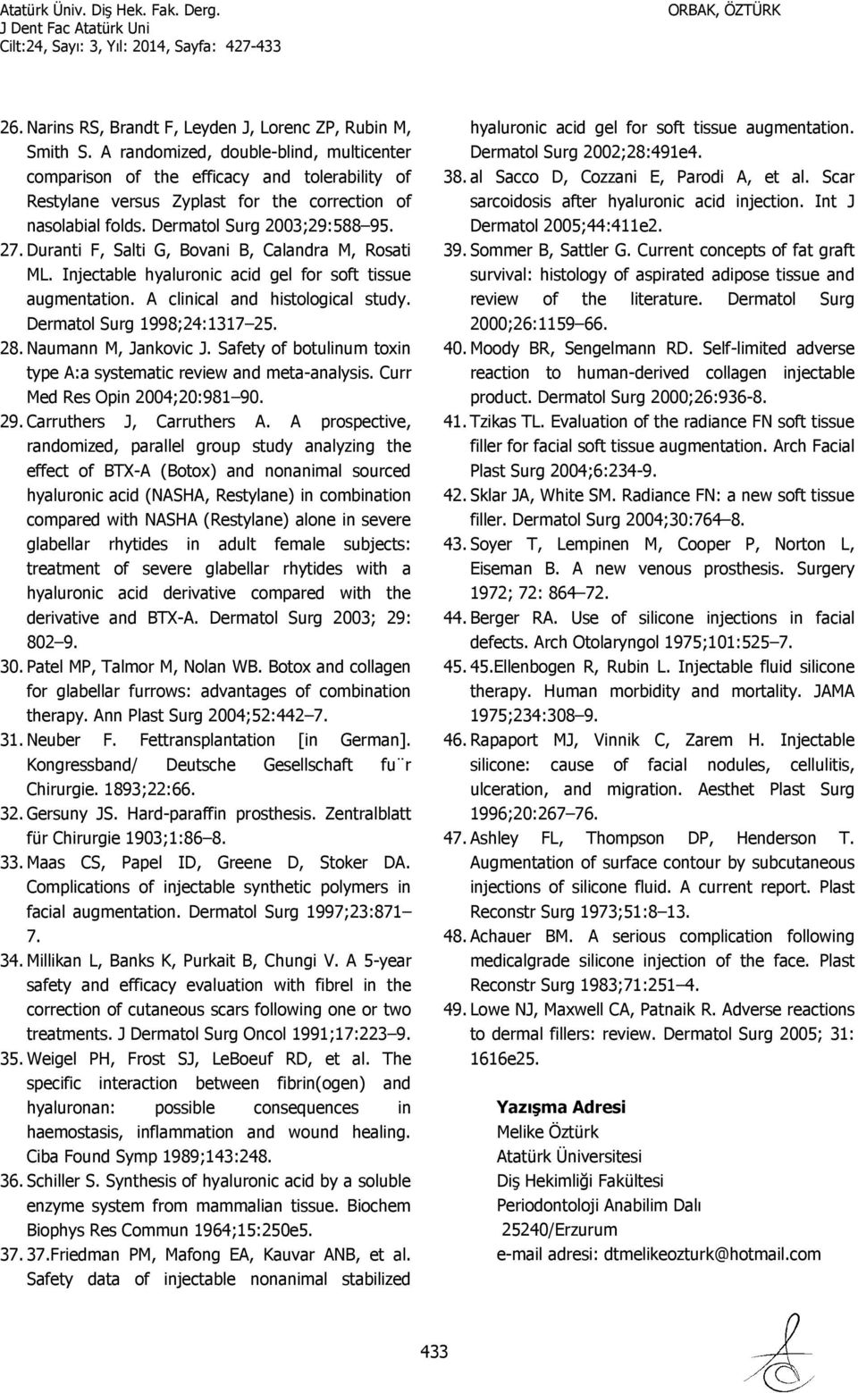 Duranti F, Salti G, Bovani B, Calandra M, Rosati ML. Injectable hyaluronic acid gel for soft tissue augmentation. A clinical and histological study. Dermatol Surg 1998;24:1317 25. 28.