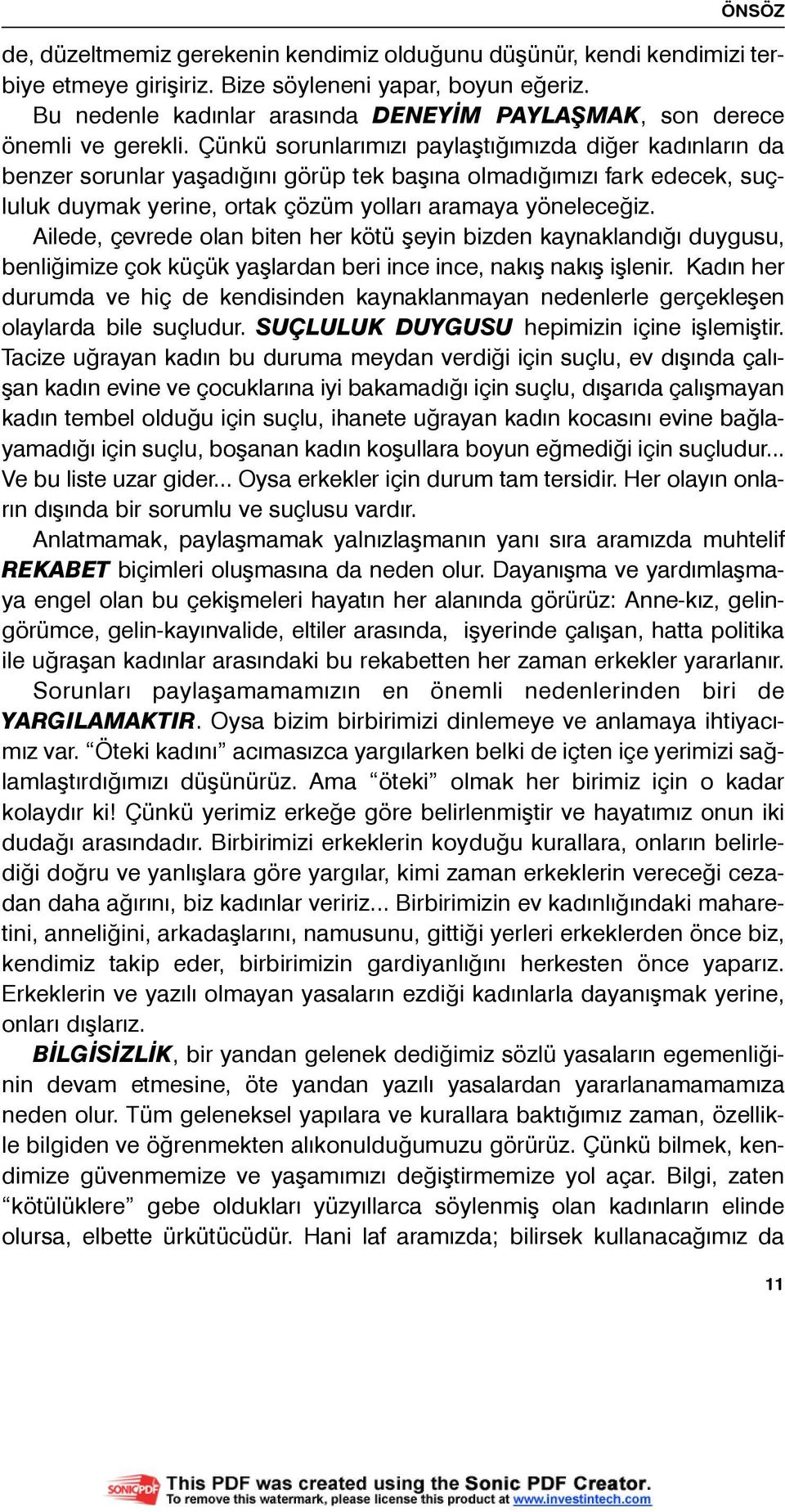 Çünkü sorunlarýmýzý paylaþtýðýmýzda diðer kadýnlarýn da benzer sorunlar yaþadýðýný görüp tek baþýna olmadýðýmýzý fark edecek, suçluluk duymak yerine, ortak çözüm yollarý aramaya yöneleceðiz.