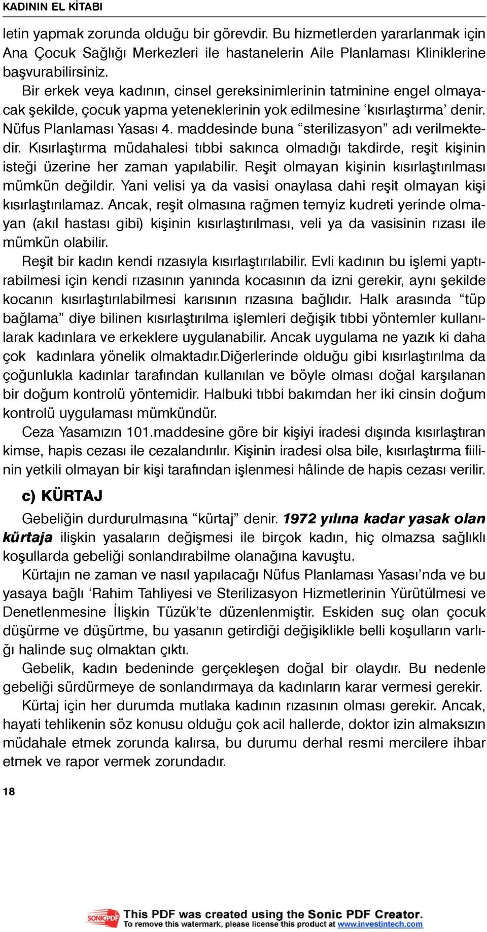 maddesinde buna sterilizasyon adý verilmektedir. Kýsýrlaþtýrma müdahalesi týbbi sakýnca olmadýðý takdirde, reþit kiþinin isteði üzerine her zaman yapýlabilir.