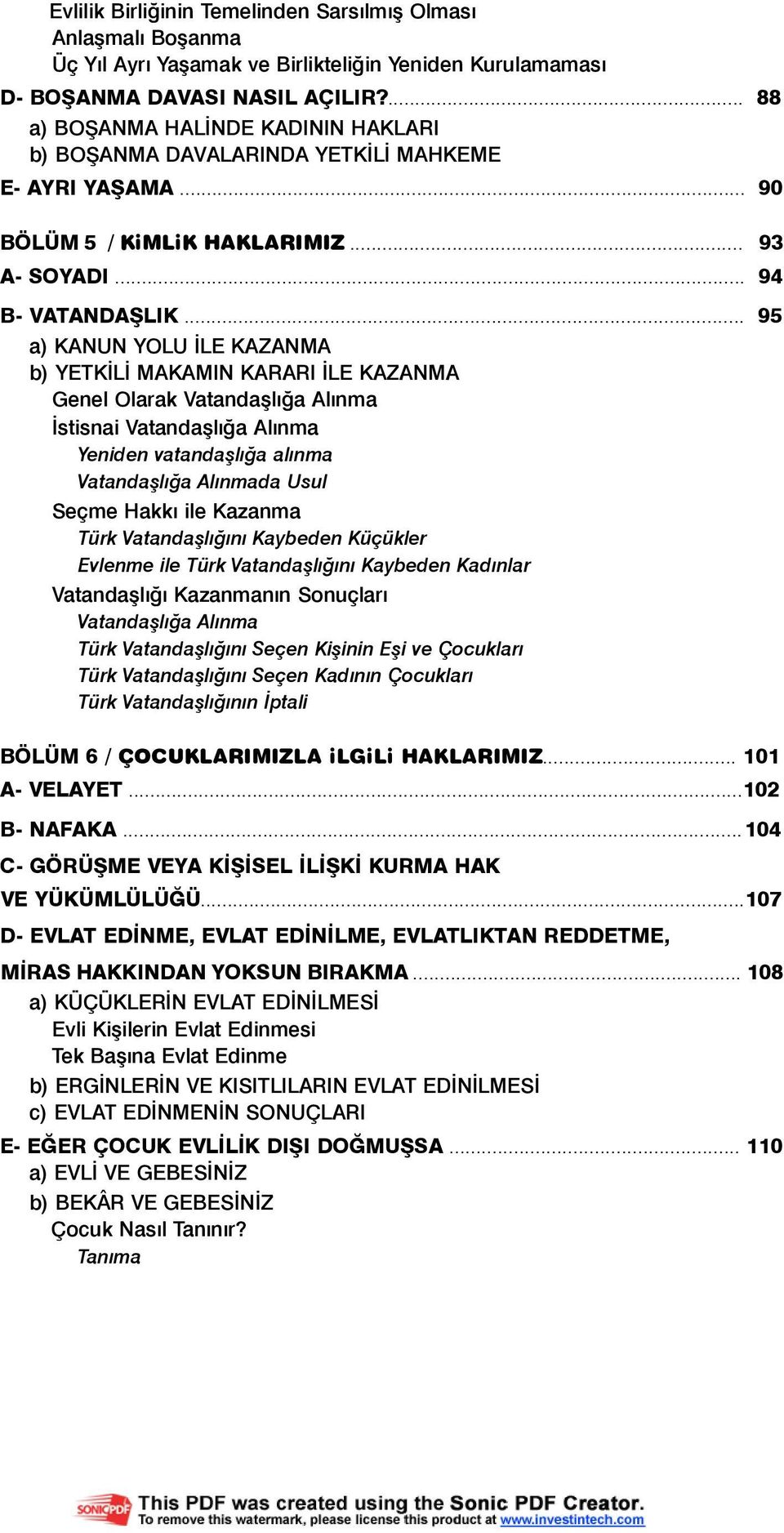 .. 95 a) KANUN YOLU ÝLE KAZANMA b) YETKÝLÝ MAKAMIN KARARI ÝLE KAZANMA Genel Olarak Vatandaþlýða Alýnma Ýstisnai Vatandaþlýða Alýnma Yeniden vatandaþlýða alýnma Vatandaþlýða Alýnmada Usul Seçme Hakký