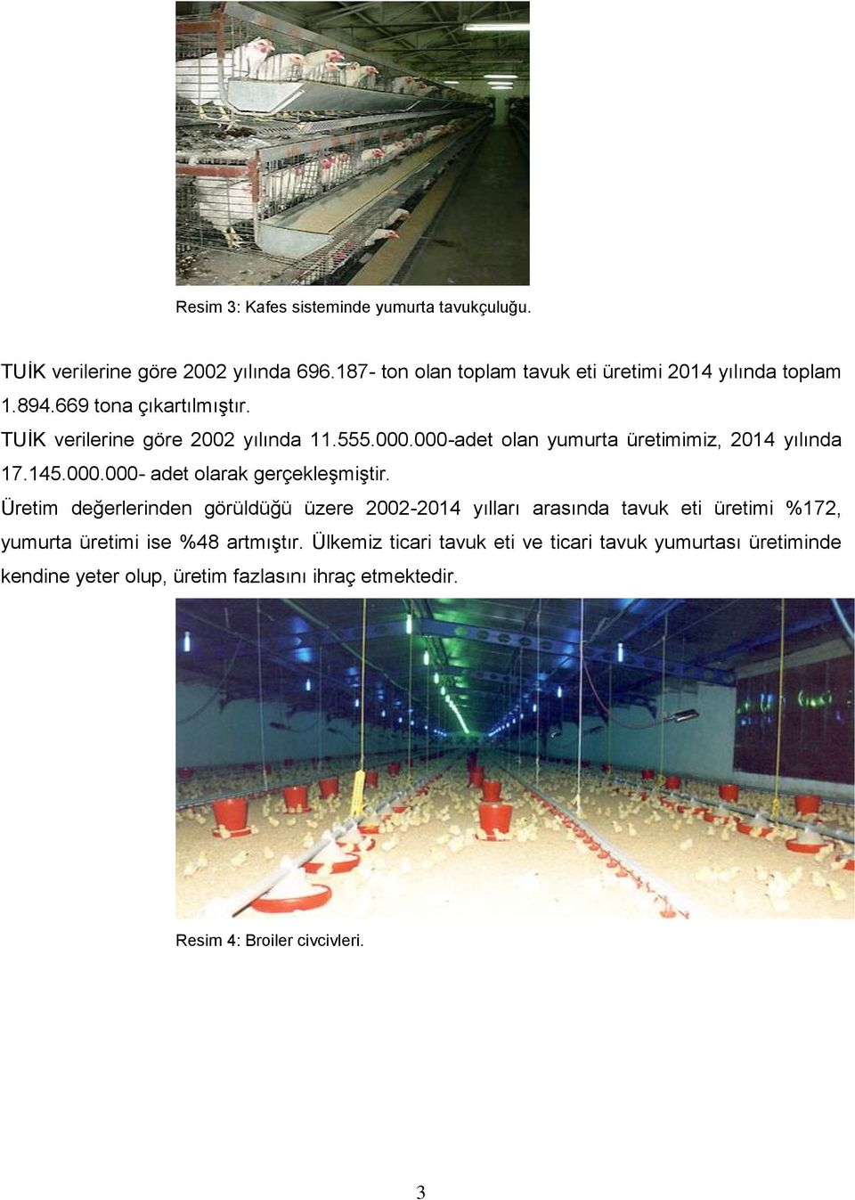 Üretim değerlerinden görüldüğü üzere 2002-2014 yılları arasında tavuk eti üretimi %172, yumurta üretimi ise %48 artmıştır.